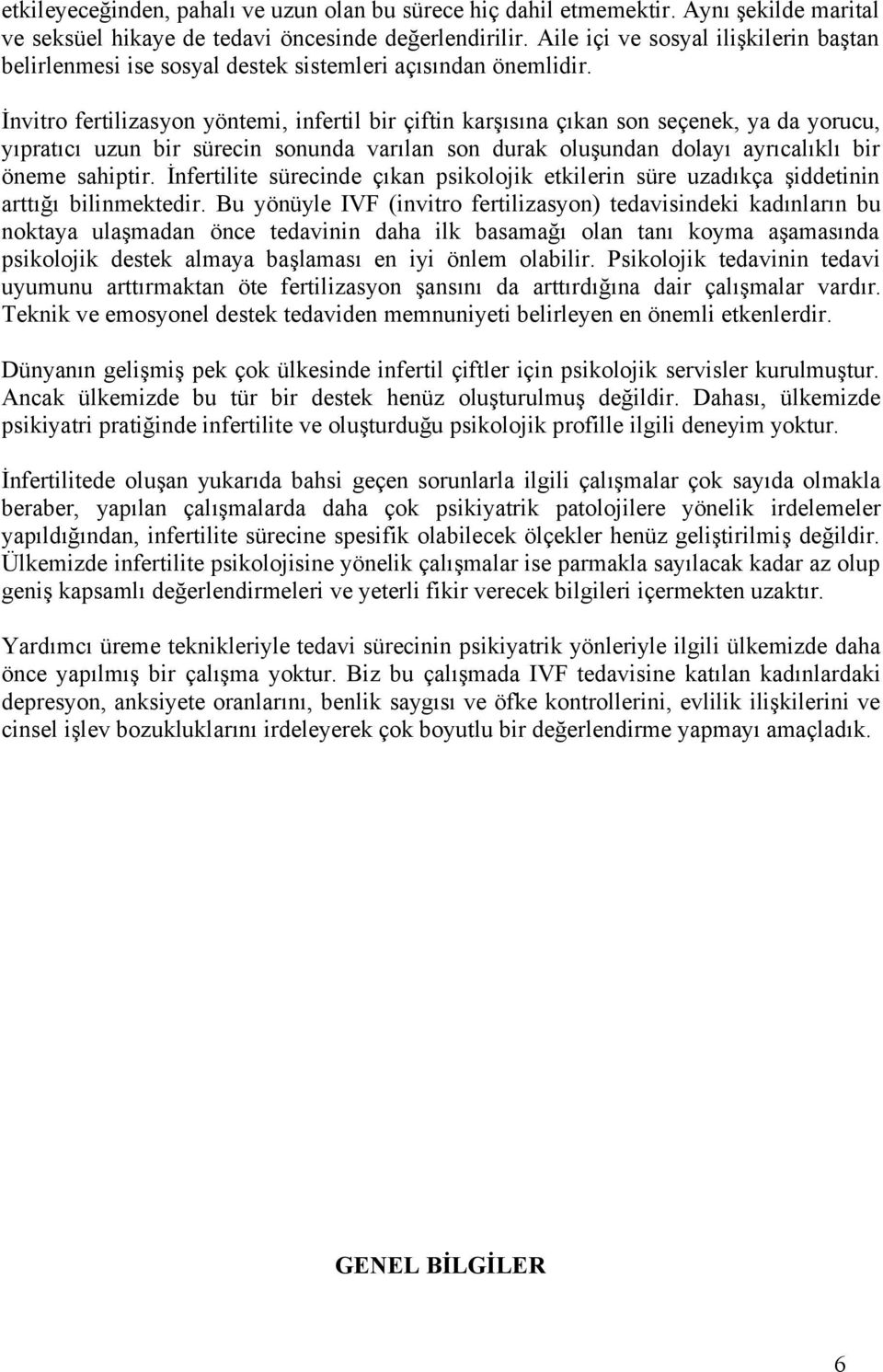 İnvitro fertilizasyon yöntemi, infertil bir çiftin karşısına çıkan son seçenek, ya da yorucu, yıpratıcı uzun bir sürecin sonunda varılan son durak oluşundan dolayı ayrıcalıklı bir öneme sahiptir.