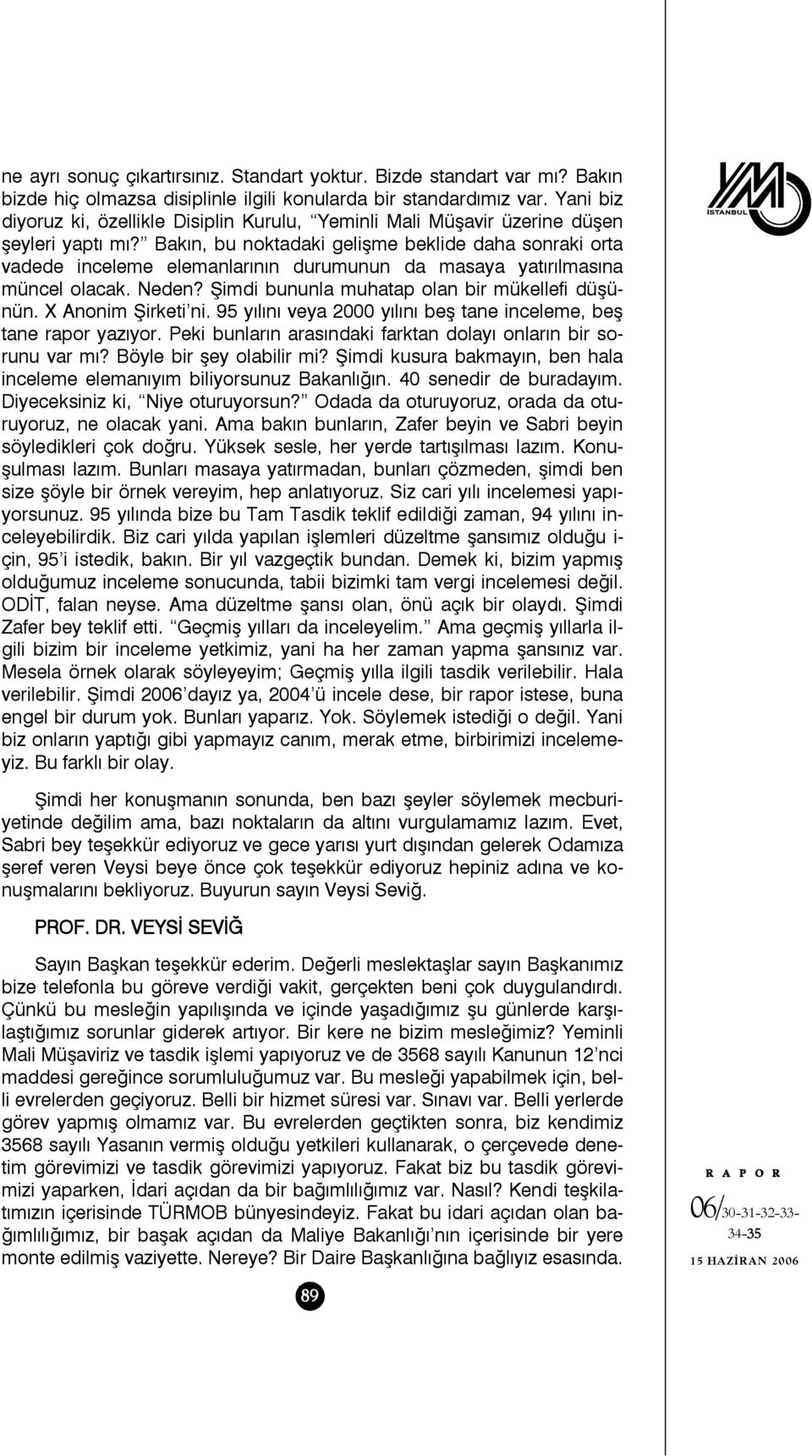 Bakın, bu noktadaki gelişme beklide daha sonraki orta vadede inceleme elemanlarının durumunun da masaya yatırılmasına müncel olacak. Neden? Şimdi bununla muhatap olan bir mükellefi düşünün.