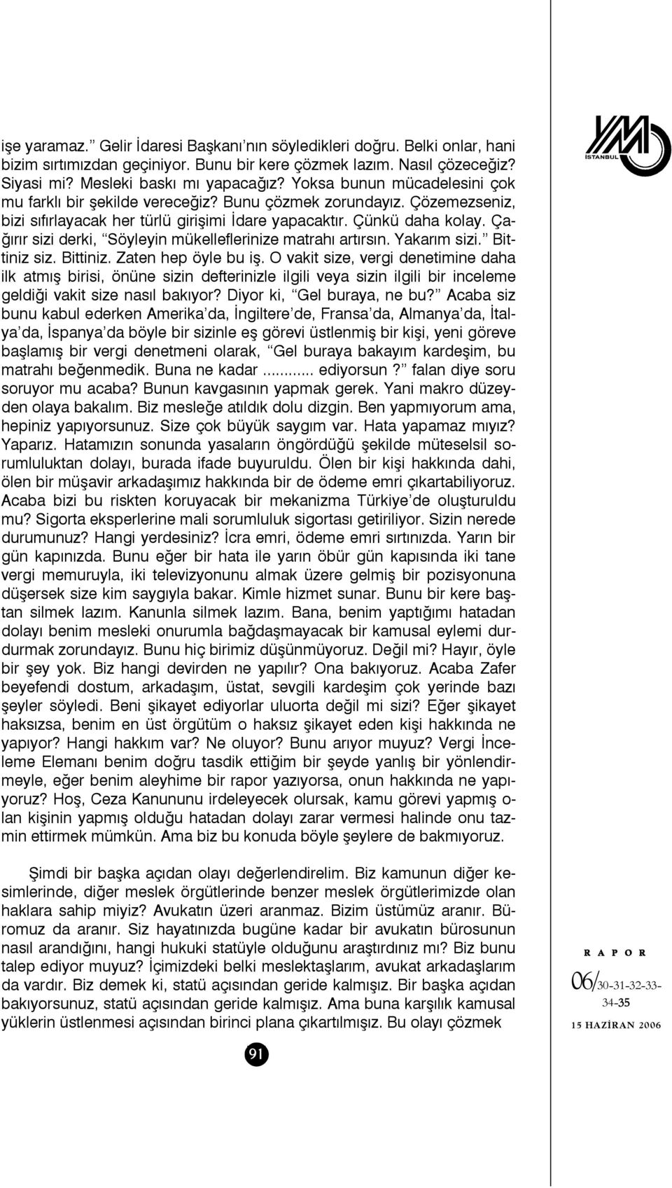 Çağırır sizi derki, Söyleyin mükelleflerinize matrahı artırsın. Yakarım sizi. Bittiniz siz. Bittiniz. Zaten hep öyle bu iş.