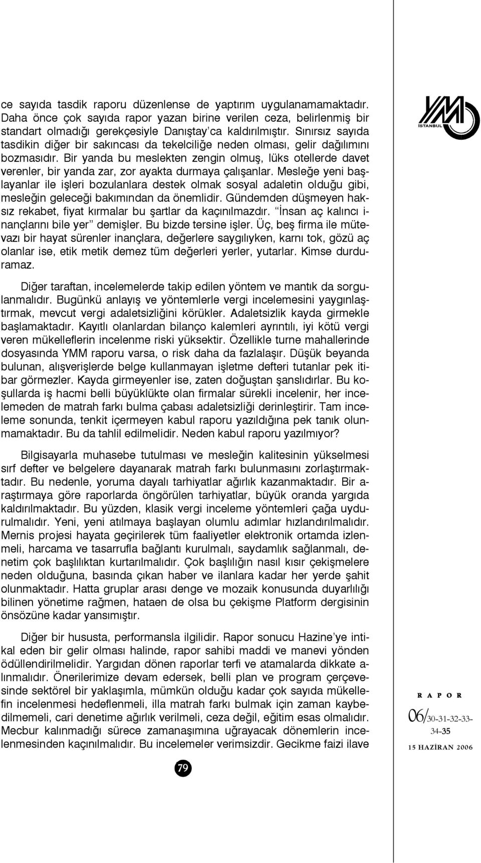 Bir yanda bu meslekten zengin olmuş, lüks otellerde davet verenler, bir yanda zar, zor ayakta durmaya çalışanlar.