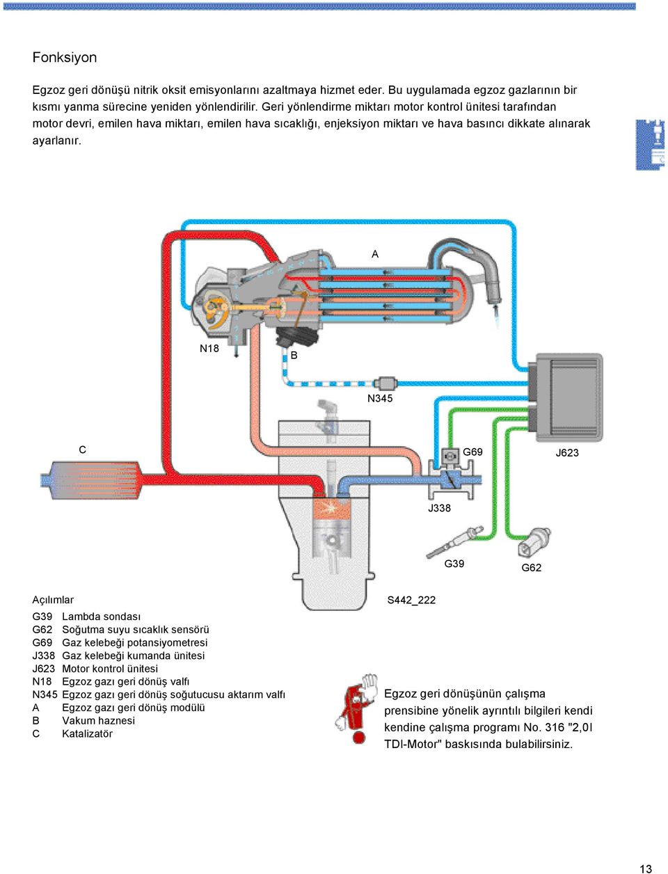 A N18 B N345 C G69 J623 J338 G39 G62 Açılımlar G39 Lambda sondası G62 Soğutma suyu sıcaklık sensörü G69 Gaz kelebeği potansiyometresi J338 Gaz kelebeği kumanda ünitesi J623 Motor kontrol ünitesi N18