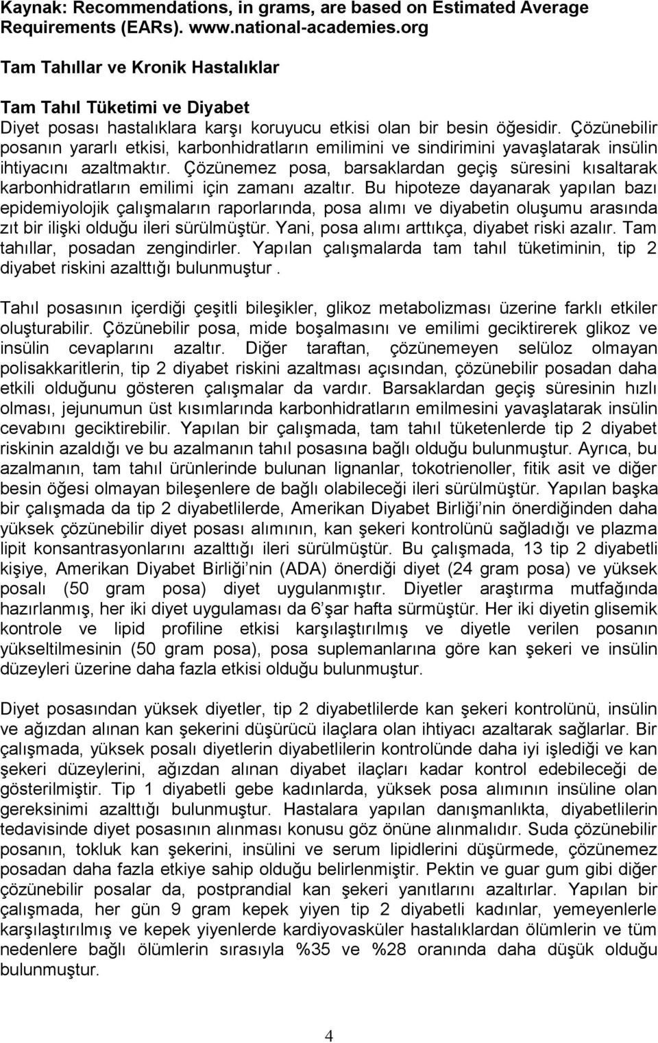 Çözünebilir posanın yararlı etkisi, karbonhidratların emilimini ve sindirimini yavaşlatarak insülin ihtiyacını azaltmaktır.