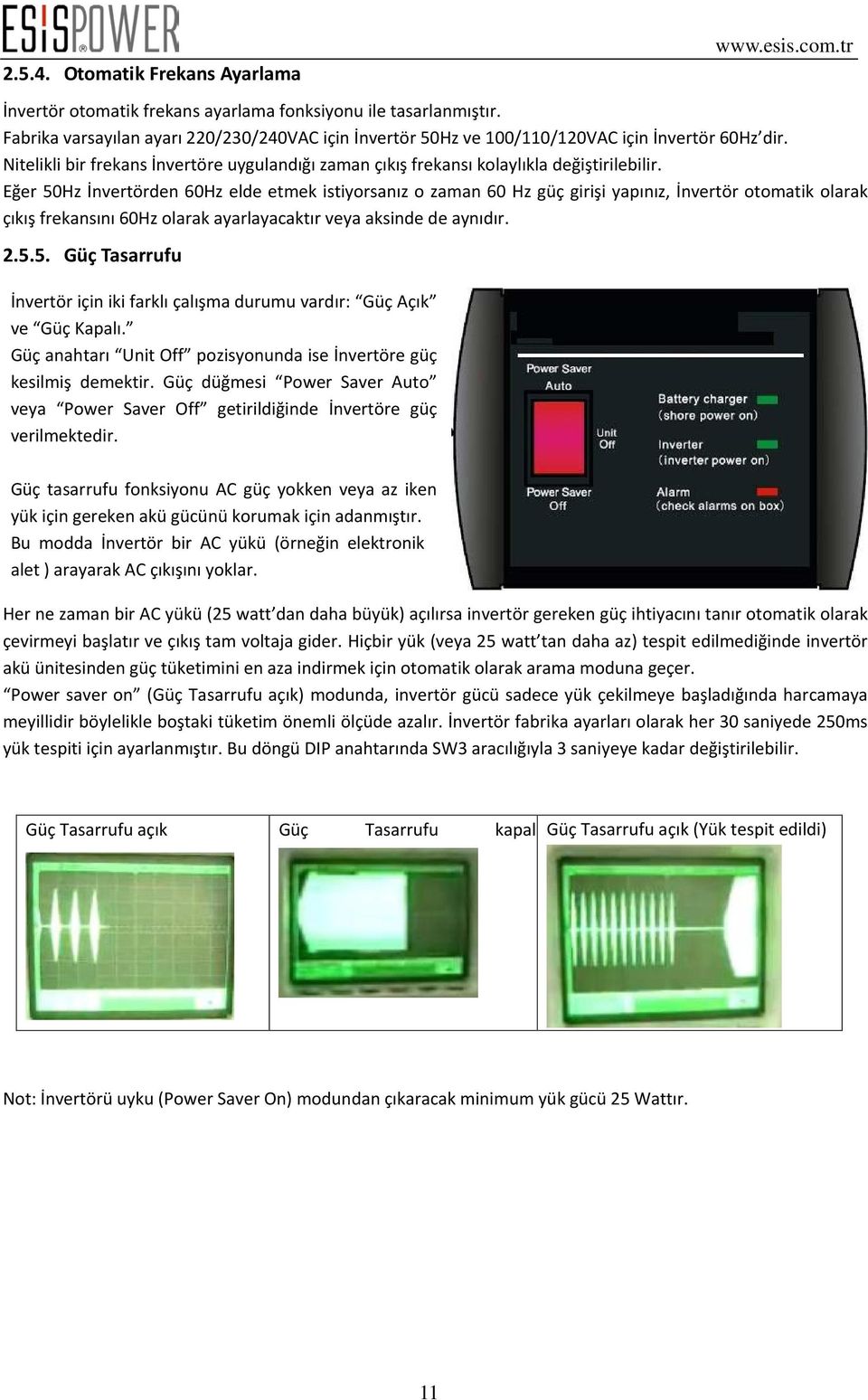 Eğer 50Hz İnvertörden 60Hz elde etmek istiyorsanız o zaman 60 Hz güç girişi yapınız, İnvertör otomatik olarak çıkış frekansını 60Hz olarak ayarlayacaktır veya aksinde de aynıdır. 2.5.5. Güç Tasarrufu İnvertör için iki farklı çalışma durumu vardır: Güç Açık ve Güç Kapalı.