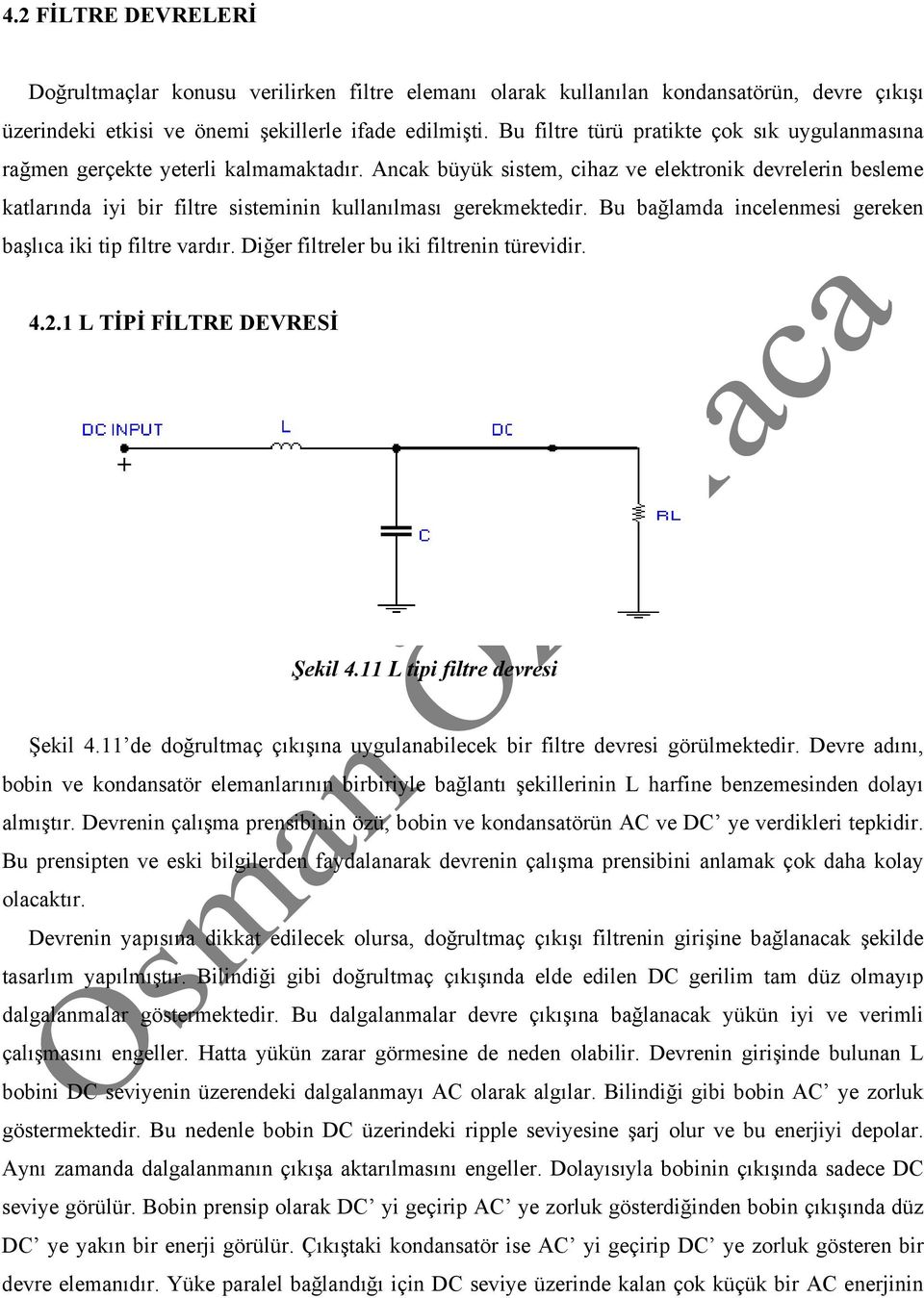 Ancak büyük sistem, cihaz ve elektronik devrelerin besleme katlarında iyi bir filtre sisteminin kullanılması gerekmektedir. Bu bağlamda incelenmesi gereken başlıca iki tip filtre vardır.