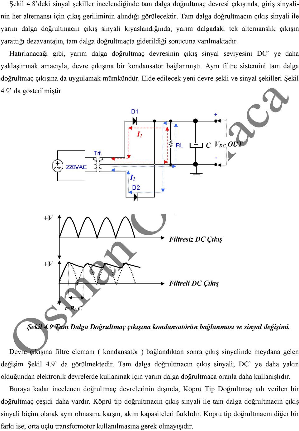 sonucuna varılmaktadır. Hatırlanacağı gibi, yarım dalga doğrultmaç devresinin çıkış sinyal seviyesini DC ye daha yaklaştırmak amacıyla, devre çıkışına bir kondansatör bağlanmıştı.
