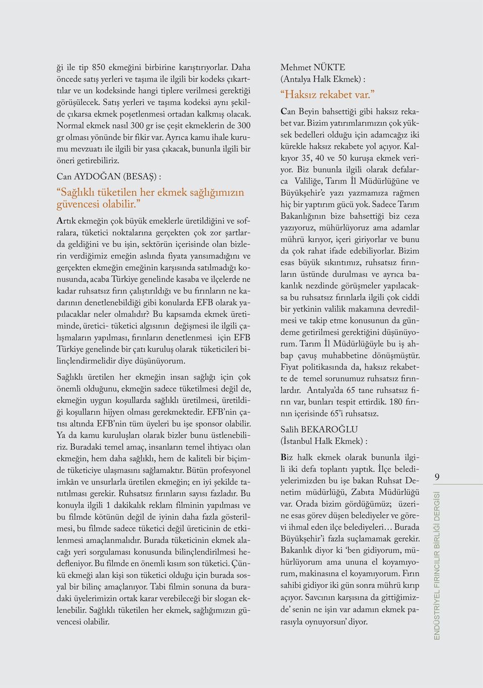 Ayrıca kamu ihale kurumu mevzuatı ile ilgili bir yasa çıkacak, bununla ilgili bir öneri getirebiliriz. Can AYDOĞAN (BESAŞ) : Sağlıklı tüketilen her ekmek sağlığımızın güvencesi olabilir.