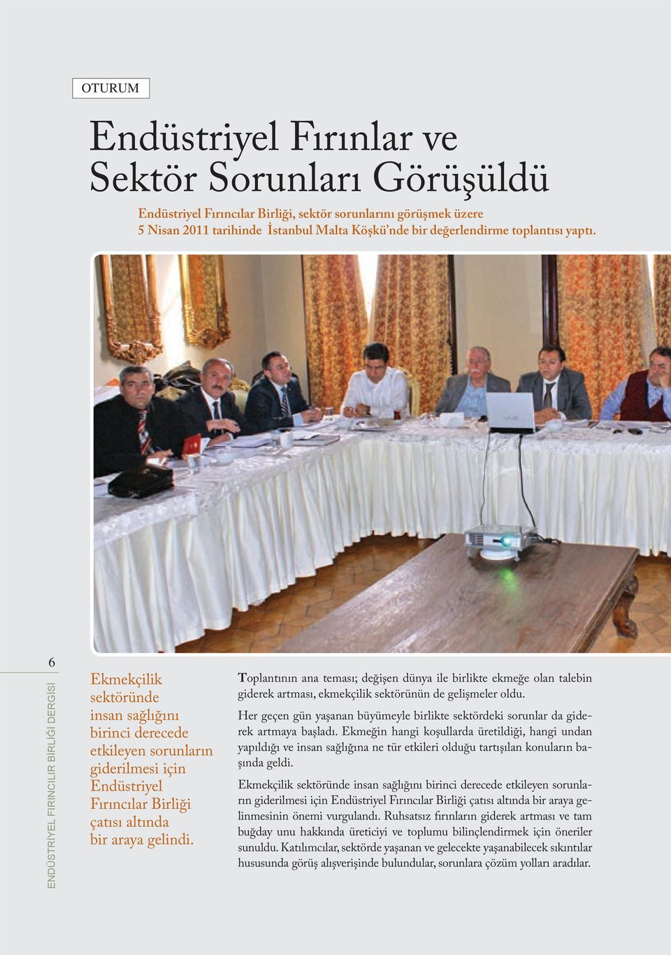 6 ENDÜSTRİYEL FIRINCILIR FIRINCILAR BİRLİĞİ DERGİSİ Ekmekçilik sektöründe insan sağlığını birinci derecede etkileyen sorunların giderilmesi için Endüstriyel Fırıncılar Birliği çatısı altında bir