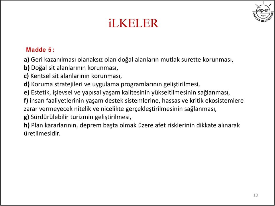 yükseltilmesinin sağlanması, f) insan faaliyetlerinin yaşam destek sistemlerine, hassas ve kritik ekosistemlere zarar vermeyecek nitelik ve nicelikte