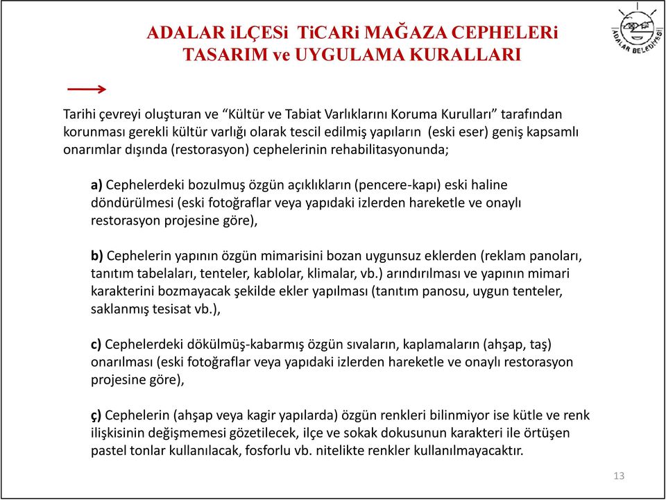 döndürülmesi (eski fotoğraflar veya yapıdaki izlerden hareketle ve onaylı restorasyon projesine göre), b) Cephelerin yapının özgün mimarisini bozan uygunsuz eklerden (reklam panoları, tanıtım