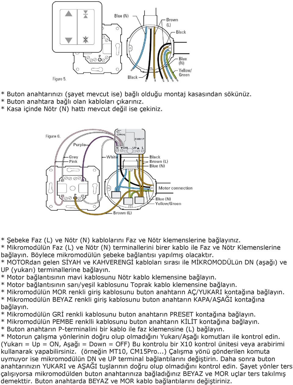 Böylece mikromodülün şebeke bağlantısı yapılmış olacaktır. * MOTORdan gelen SİYAH ve KAHVERENGİ kabloları sırası ile MİKROMODÜLün DN (aşağı) ve UP (yukarı) terminallerine bağlayın.