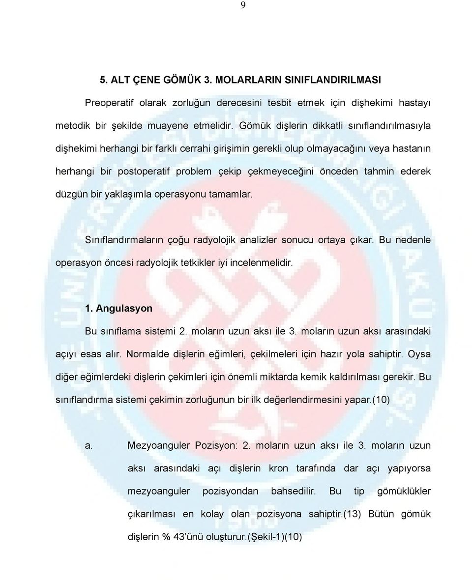 tahmin ederek düzgün bir yaklaşımla operasyonu tamamlar. Sınıflandırmaların çoğu radyolojik analizler sonucu ortaya çıkar. Bu nedenle operasyon öncesi radyolojik tetkikler iyi incelenmelidir. 1.