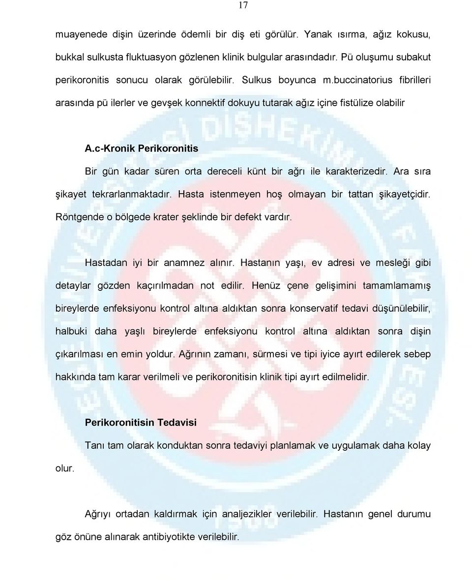 c-Kronik Perikoronitis Bir gün kadar süren orta dereceli künt bir ağrı ile karakterizedir. Ara sıra şikayet tekrarlanmaktadır. Hasta istenmeyen hoş olmayan bir tattan şikayetçidir.