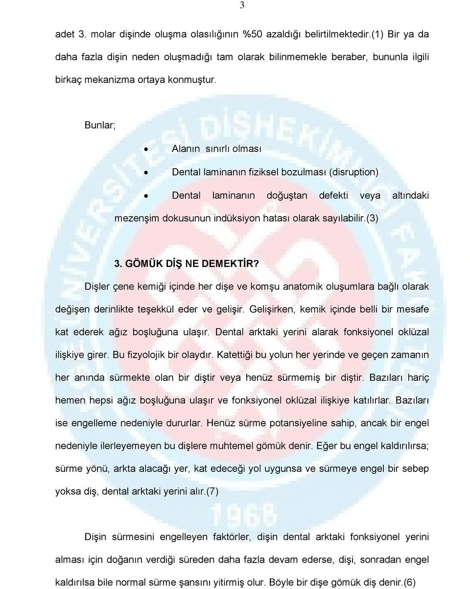 Bunlar; Alanın sınırlı olması Dental laminanın fiziksel bozulması (disruption) Dental laminanın doğuştan defekti veya altındaki mezenşim dokusunun indüksiyon hatası olarak sayılabilir.(3) 3.