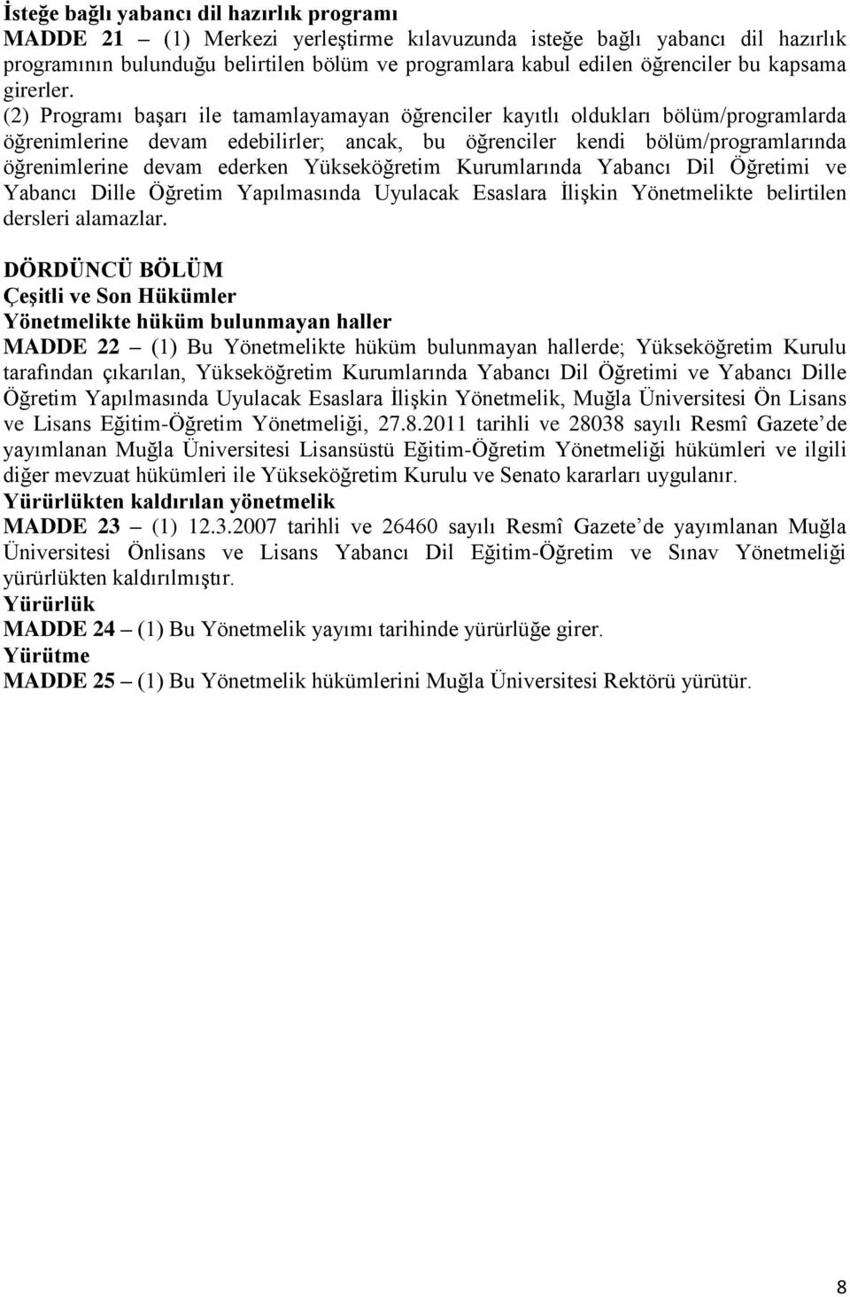 (2) Programı başarı ile tamamlayamayan öğrenciler kayıtlı oldukları bölüm/programlarda öğrenimlerine devam edebilirler; ancak, bu öğrenciler kendi bölüm/programlarında öğrenimlerine devam ederken