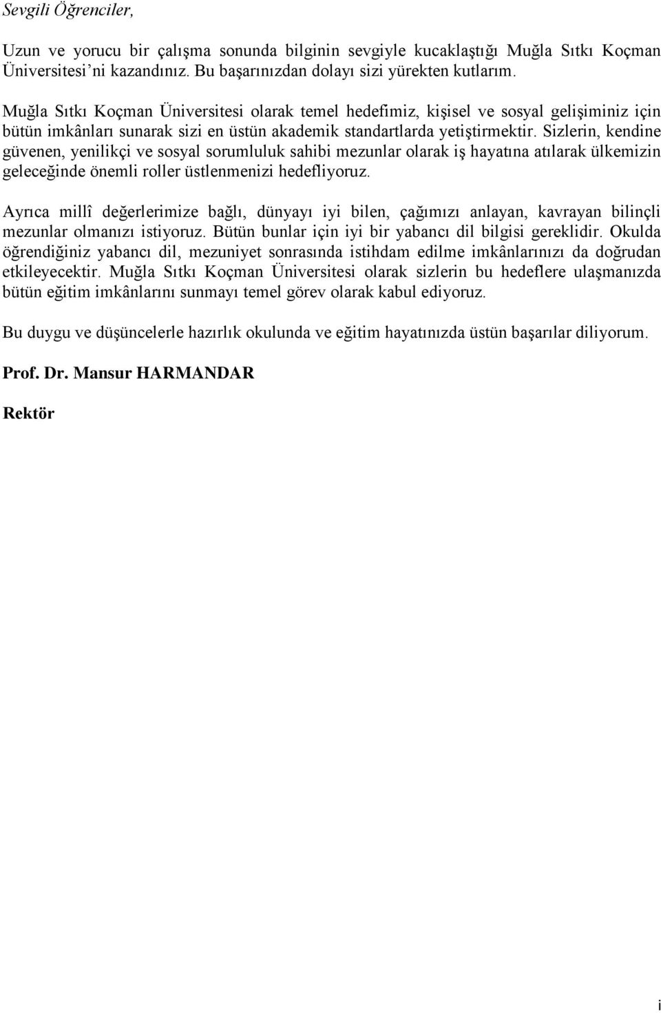 Sizlerin, kendine güvenen, yenilikçi ve sosyal sorumluluk sahibi mezunlar olarak iş hayatına atılarak ülkemizin geleceğinde önemli roller üstlenmenizi hedefliyoruz.