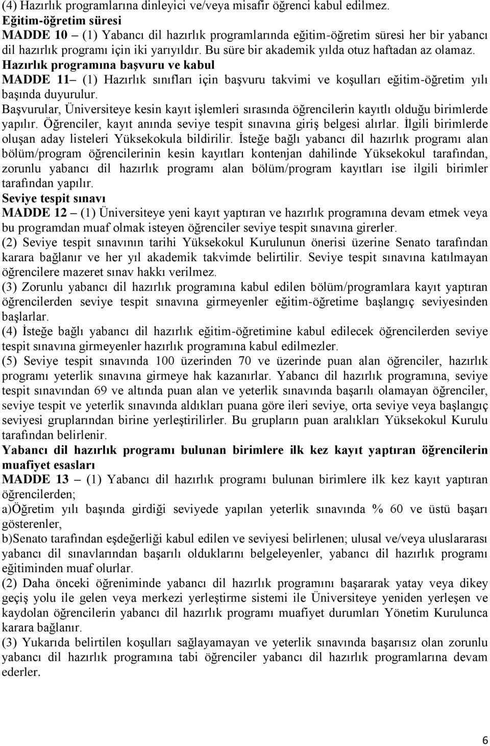 Bu süre bir akademik yılda otuz haftadan az olamaz. Hazırlık programına başvuru ve kabul MADDE 11 (1) Hazırlık sınıfları için başvuru takvimi ve koşulları eğitim-öğretim yılı başında duyurulur.