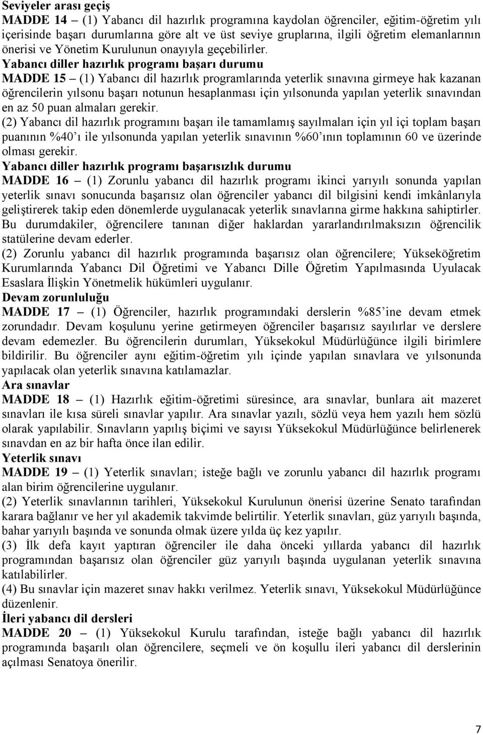 Yabancı diller hazırlık programı başarı durumu MADDE 15 (1) Yabancı dil hazırlık programlarında yeterlik sınavına girmeye hak kazanan öğrencilerin yılsonu başarı notunun hesaplanması için yılsonunda