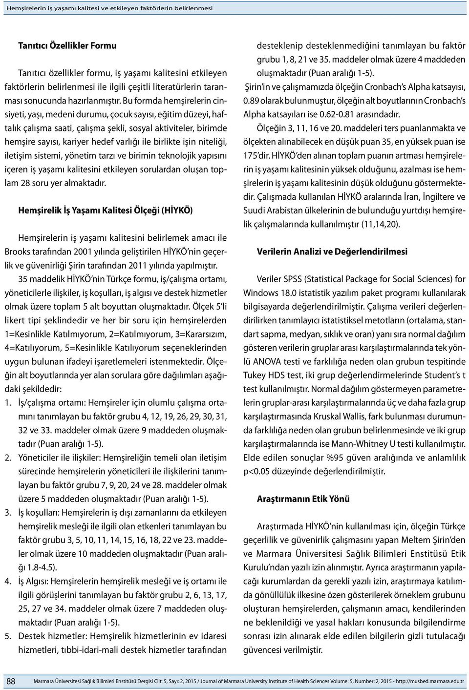 Bu formda hemşirelerin cinsiyeti, yaşı, medeni durumu, çocuk sayısı, eğitim düzeyi, haftalık çalışma saati, çalışma şekli, sosyal aktiviteler, birimde hemşire sayısı, kariyer hedef varlığı ile