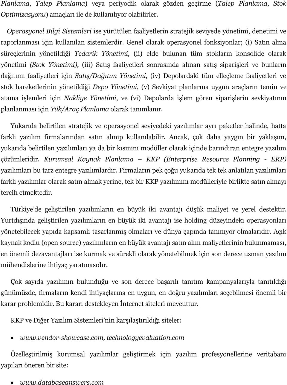 Genel olarak operasyonel fonksiyonlar; (i) Satın alma süreçlerinin yönetildiği Tedarik Yönetimi, (ii) elde bulunan tüm stokların konsolide olarak yönetimi (Stok Yönetimi), (iii) Satış faaliyetleri