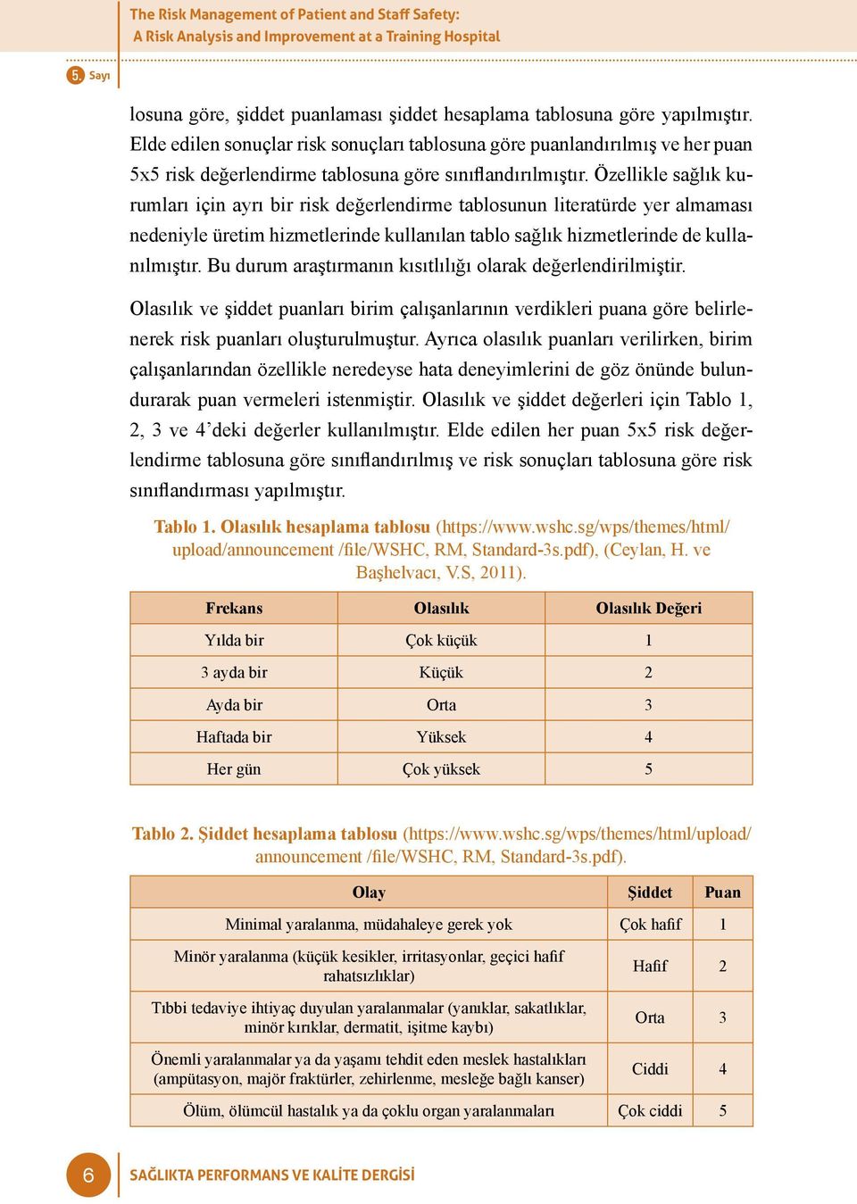 Özellikle sağlık kurumları için ayrı bir risk değerlendirme tablosunun literatürde yer almaması nedeniyle üretim hizmetlerinde kullanılan tablo sağlık hizmetlerinde de kullanılmıştır.