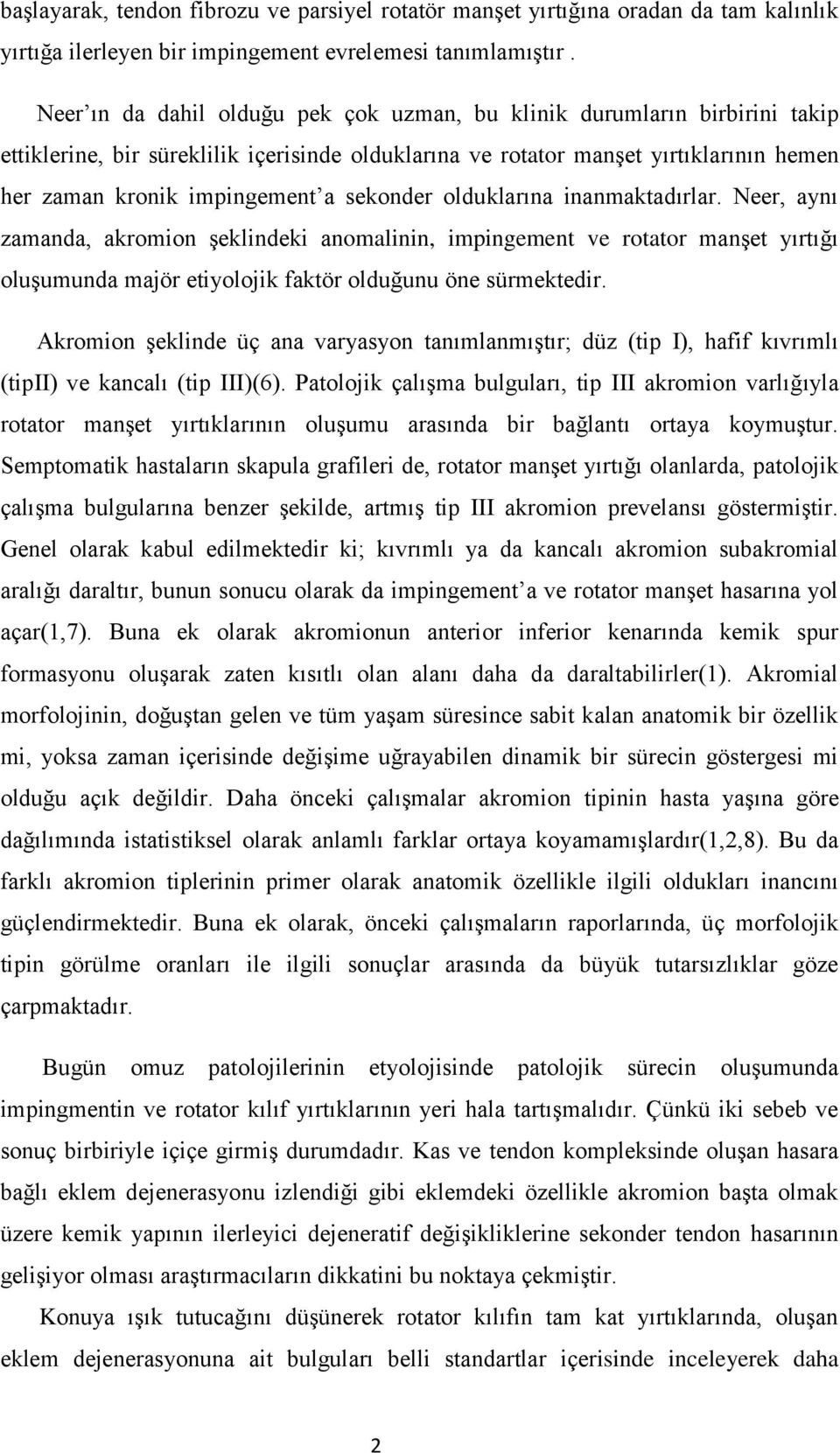 sekonder olduklarına inanmaktadırlar. Neer, aynı zamanda, akromion Ģeklindeki anomalinin, impingement ve rotator manģet yırtığı oluģumunda majör etiyolojik faktör olduğunu öne sürmektedir.