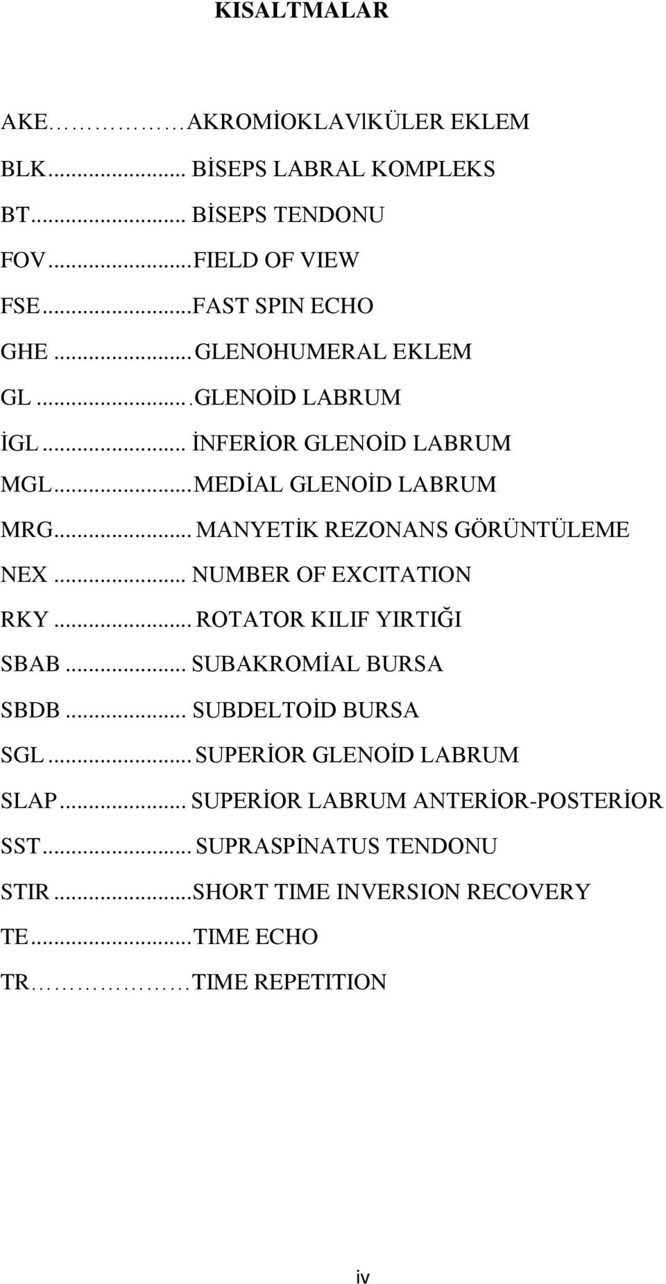 .. NUMBER OF EXCITATION RKY... ROTATOR KILIF YIRTIĞI SBAB... SUBAKROMĠAL BURSA SBDB... SUBDELTOĠD BURSA SGL... SUPERĠOR GLENOĠD LABRUM SLAP.