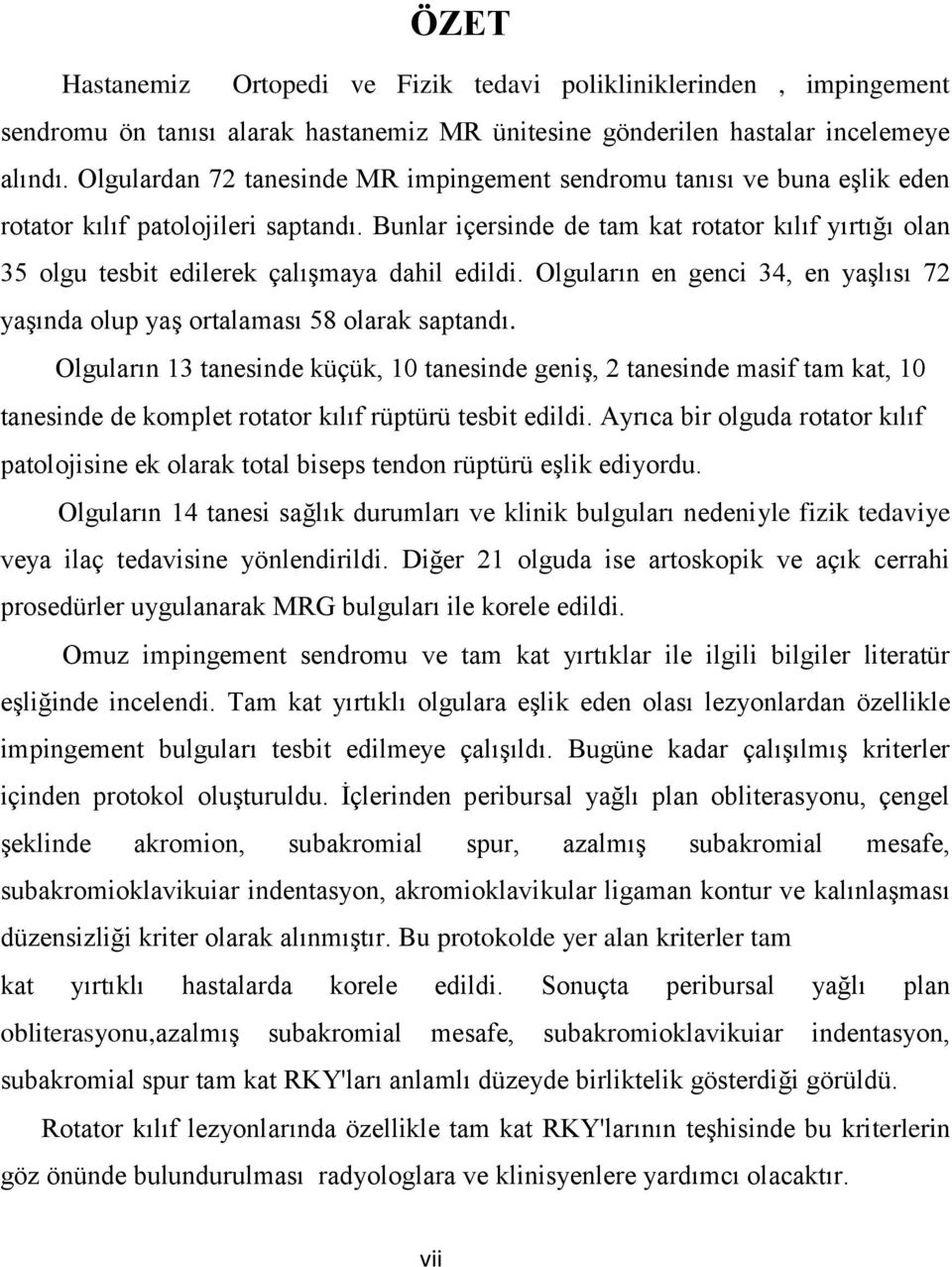 Bunlar içersinde de tam kat rotator kılıf yırtığı olan 35 olgu tesbit edilerek çalıģmaya dahil edildi. Olguların en genci 34, en yaģlısı 72 yaģında olup yaģ ortalaması 58 olarak saptandı.