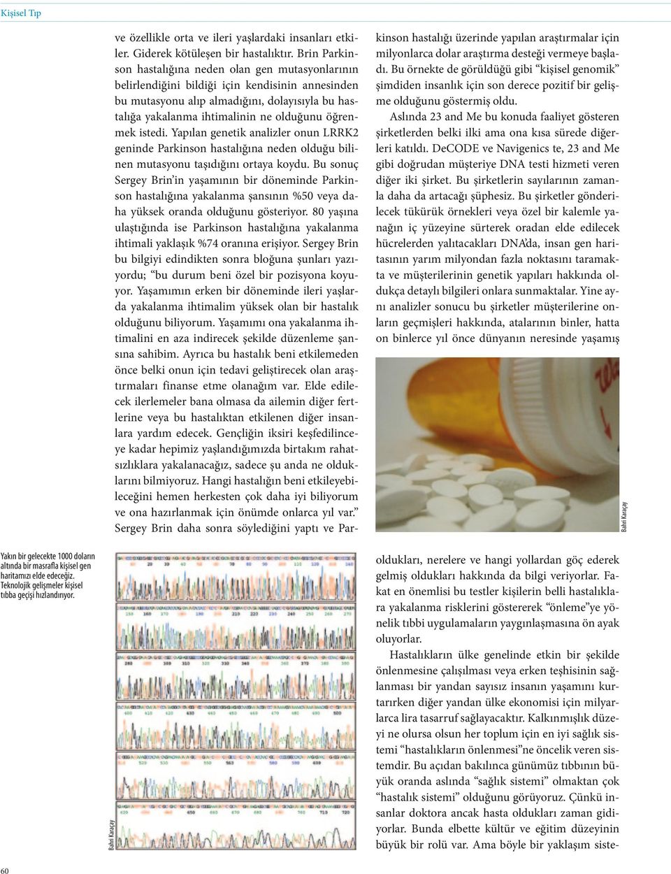 Brin Parkinson hastalığına neden olan gen mutasyonlarının belirlendiğini bildiği için kendisinin annesinden bu mutasyonu alıp almadığını, dolayısıyla bu hastalığa yakalanma ihtimalinin ne olduğunu