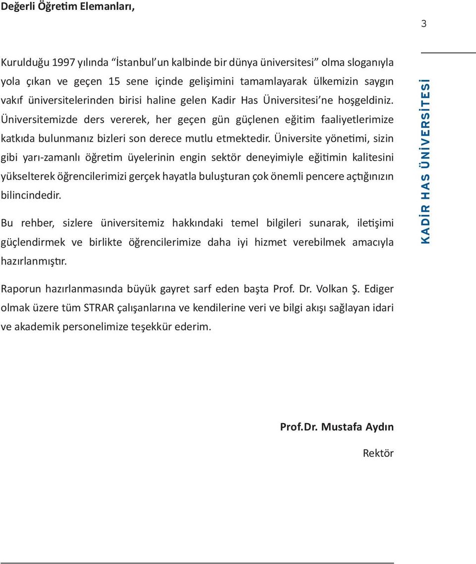 Üniversitemizde ders vererek, her geçen gün güçlenen eğitim faaliyetlerimize katkıda bulunmanız bizleri son derece mutlu etmektedir.