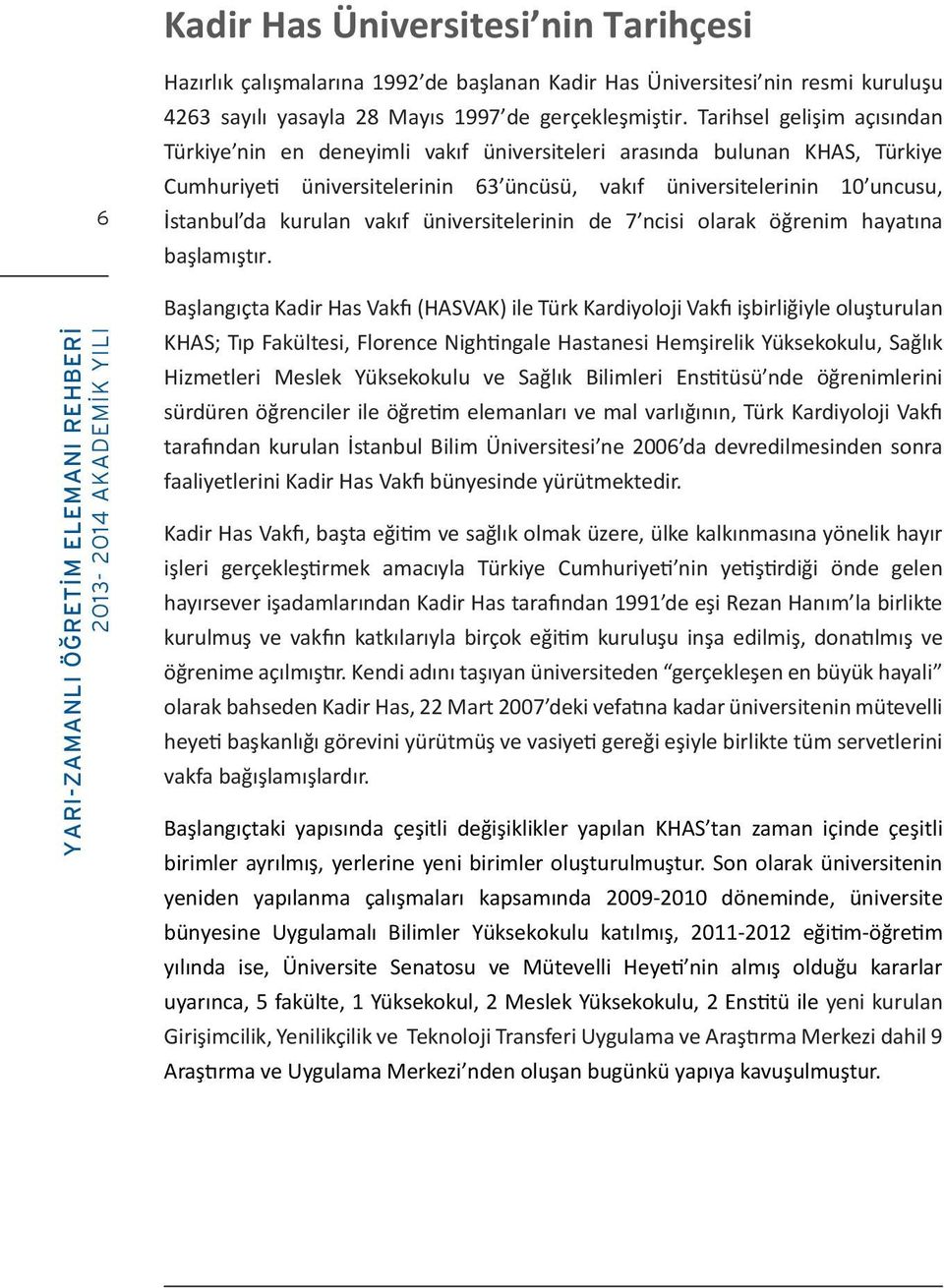 vakıf üniversitelerinin de 7 ncisi olarak öğrenim hayatına başlamıştır.