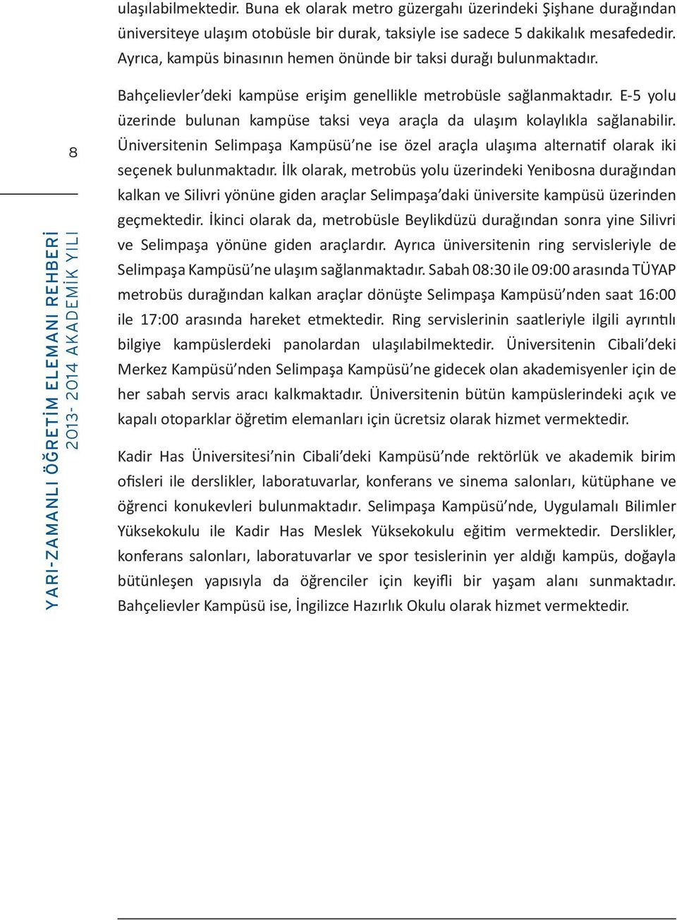 8 YARI-ZAMANLI ÖĞRETİM ELEMANI REHBERİ 2013-2014 AKADEMİK YILI Bahçelievler deki kampüse erişim genellikle metrobüsle sağlanmaktadır.