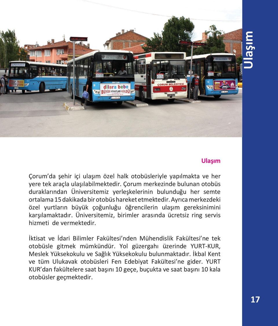 Ayrıca merkezdeki özel yurtların büyük çoğunluğu öğrencilerin ulaşım gereksinimini karşılamaktadır. Üniversitemiz, birimler arasında ücretsiz ring servis hizmeti de vermektedir.