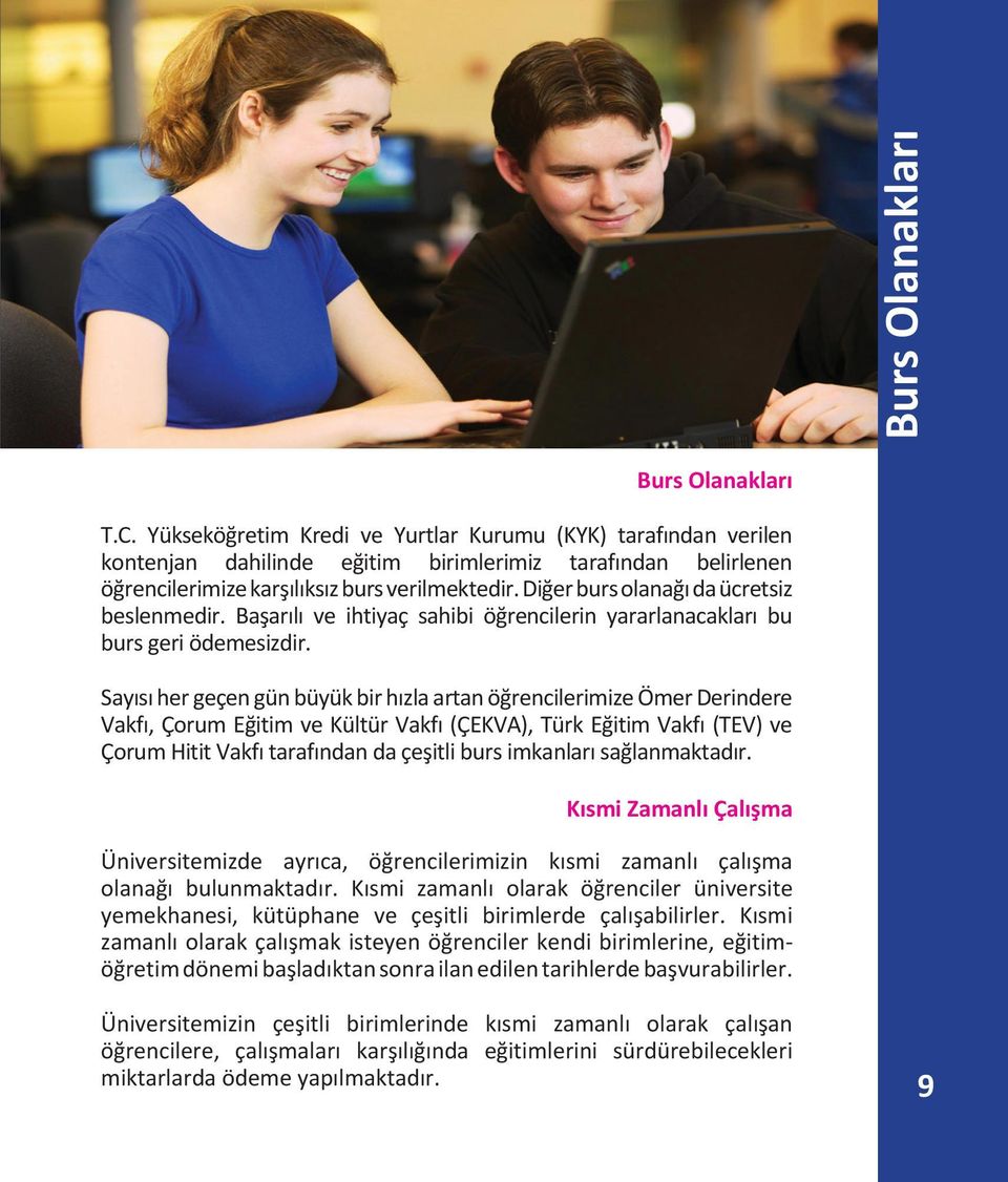 Diğer burs olanağı da ücretsiz beslenmedir. Başarılı ve ihtiyaç sahibi öğrencilerin yararlanacakları bu burs geri ödemesizdir.