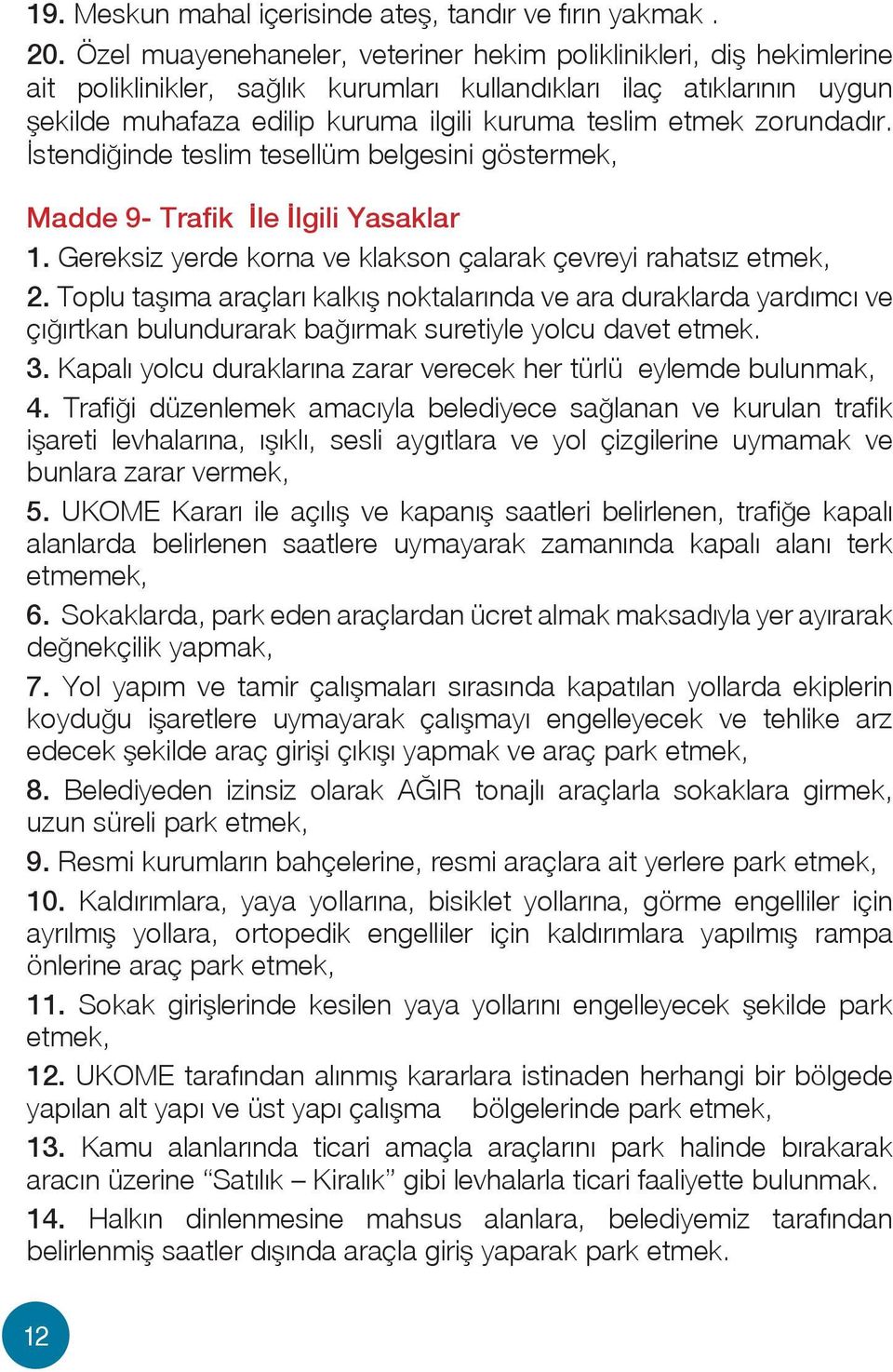 zorundadır. İstendiğinde teslim tesellüm belgesini göstermek, Madde 9- Trafik İle İlgili Yasaklar 1. Gereksiz yerde korna ve klakson çalarak çevreyi rahatsız etmek, 2.