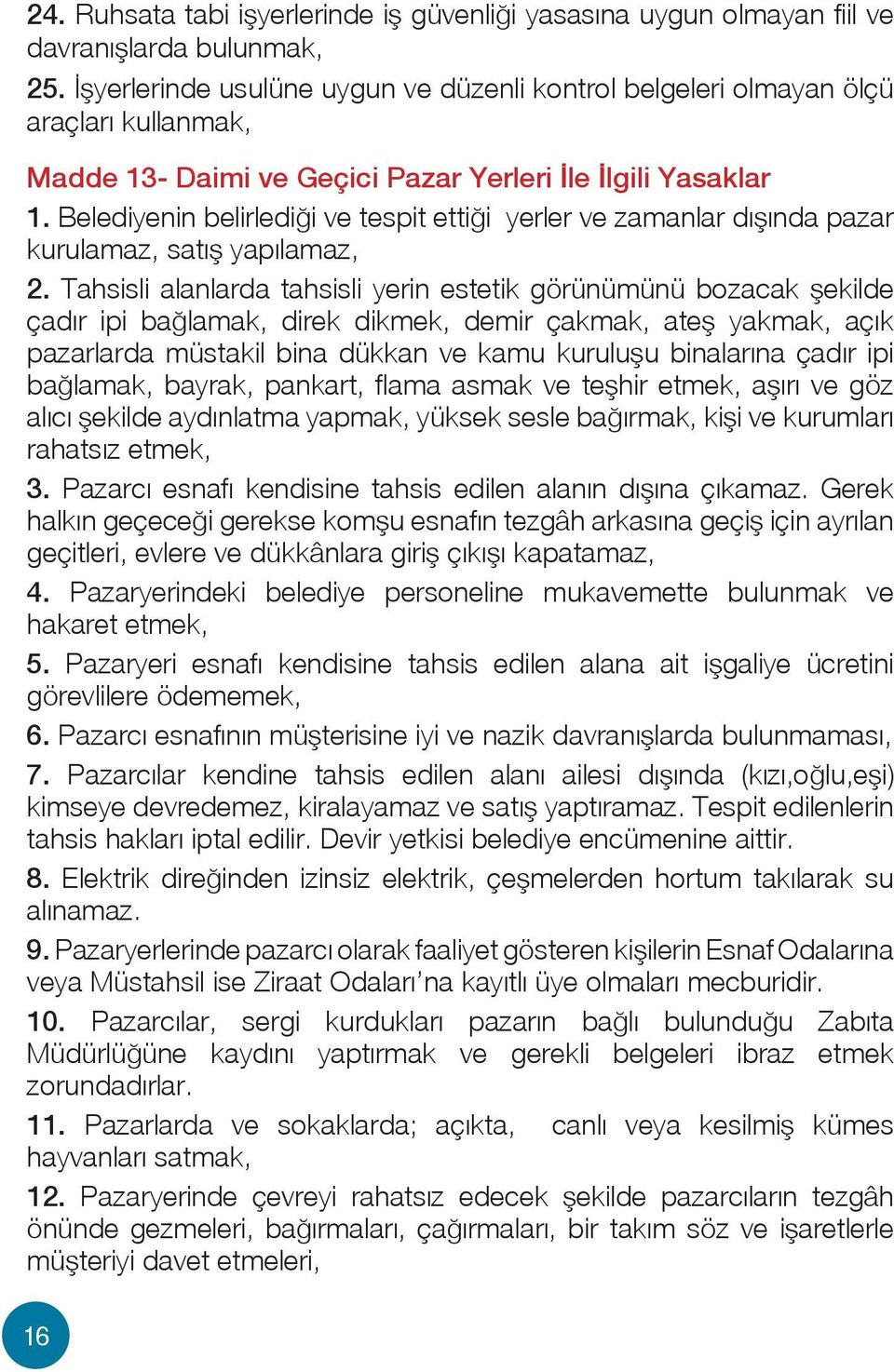 Belediyenin belirlediği ve tespit ettiği yerler ve zamanlar dışında pazar kurulamaz, satış yapılamaz, 2.