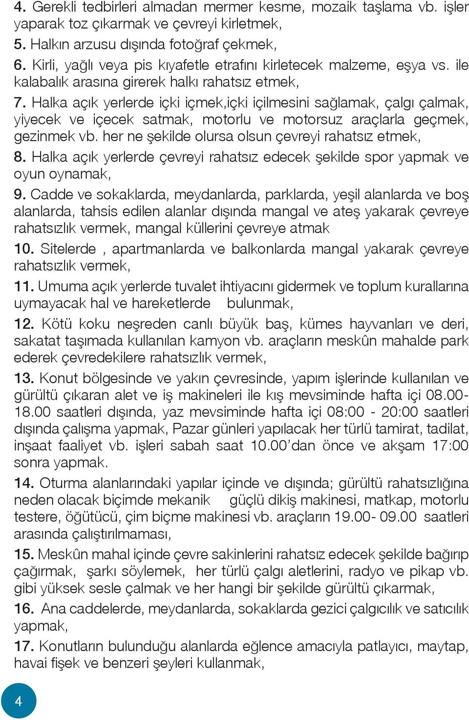 Halka açık yerlerde içki içmek,içki içilmesini sağlamak, çalgı çalmak, yiyecek ve içecek satmak, motorlu ve motorsuz araçlarla geçmek, gezinmek vb.