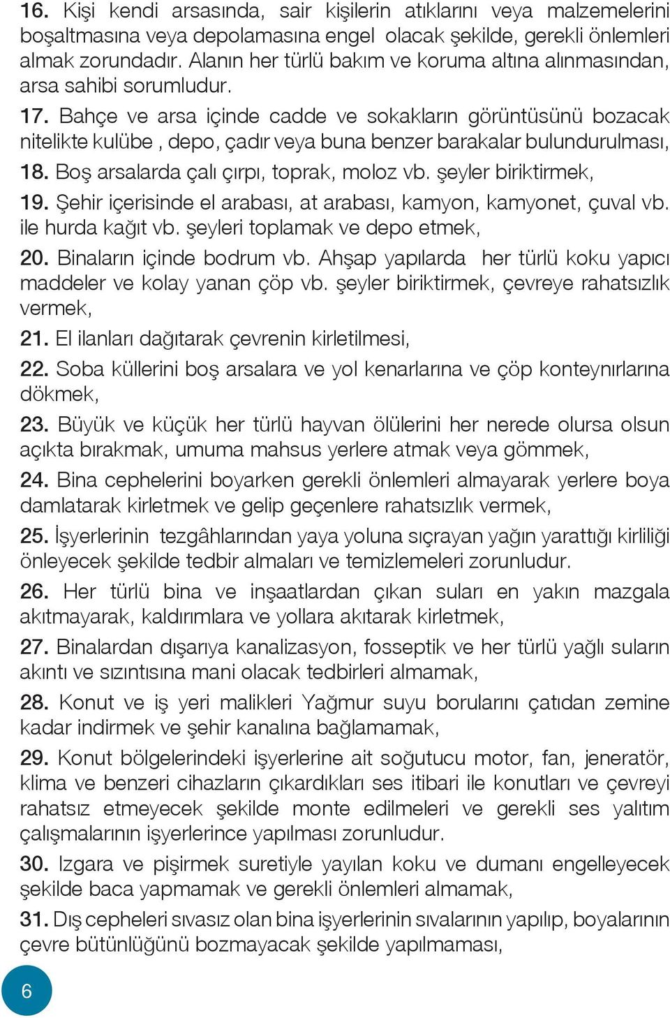 Bahçe ve arsa içinde cadde ve sokakların görüntüsünü bozacak nitelikte kulübe, depo, çadır veya buna benzer barakalar bulundurulması, 18. Boş arsalarda çalı çırpı, toprak, moloz vb.