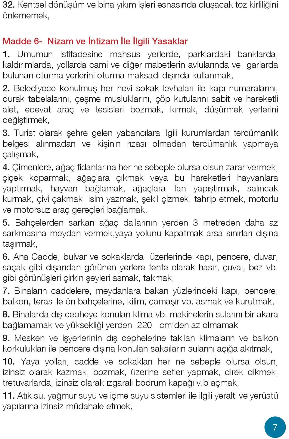 Belediyece konulmuş her nevi sokak levhaları ile kapı numaralarını, durak tabelalarını, çeşme musluklarını, çöp kutularını sabit ve hareketli alet, edevat araç ve tesisleri bozmak, kırmak, düşürmek