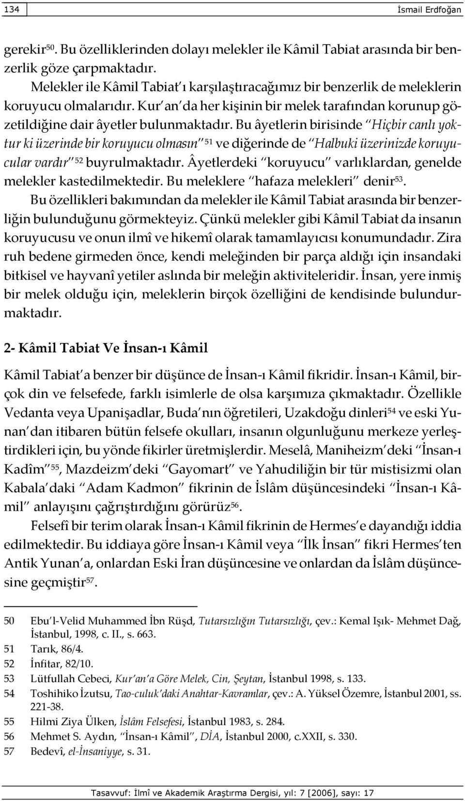 Bu âyetlerin birisinde Hiçbir canlı yoktur ki üzerinde bir koruyucu olmasın 51 ve diğerinde de Halbuki üzerinizde koruyucular vardır 52 buyrulmaktadır.