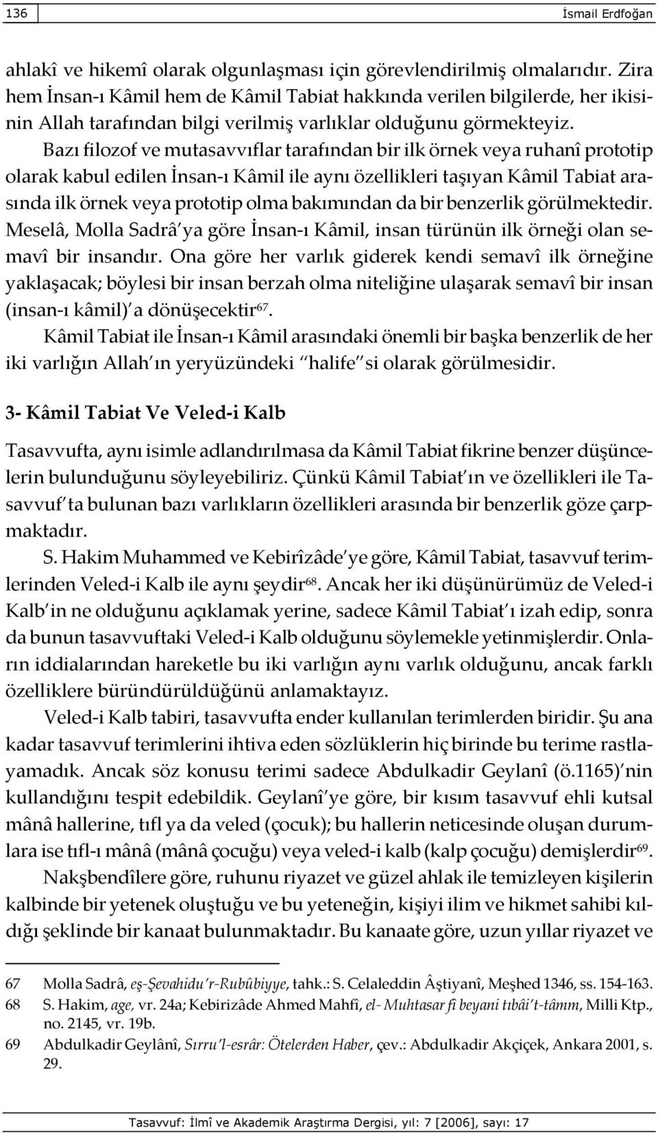 Bazı filozof ve mutasavvıflar tarafından bir ilk örnek veya ruhanî prototip olarak kabul edilen İnsan-ı Kâmil ile aynı özellikleri taşıyan Kâmil Tabiat arasında ilk örnek veya prototip olma