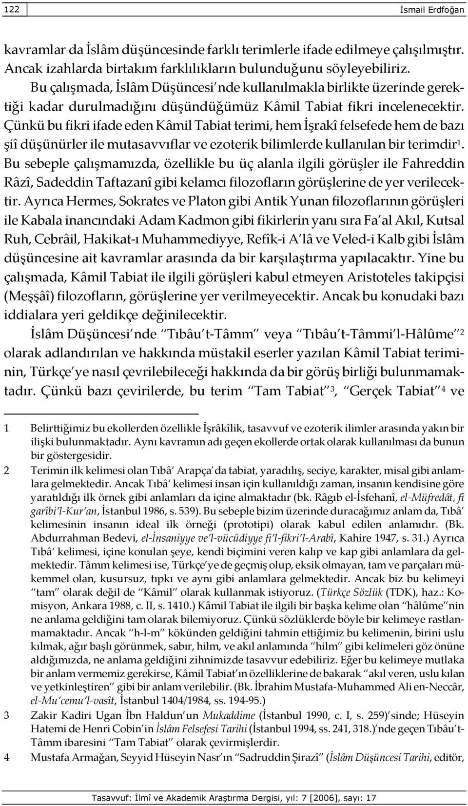 Çünkü bu fikri ifade eden Kâmil Tabiat terimi, hem İşrakî felsefede hem de bazı şiî düşünürler ile mutasavvıflar ve ezoterik bilimlerde kullanılan bir terimdir 1.