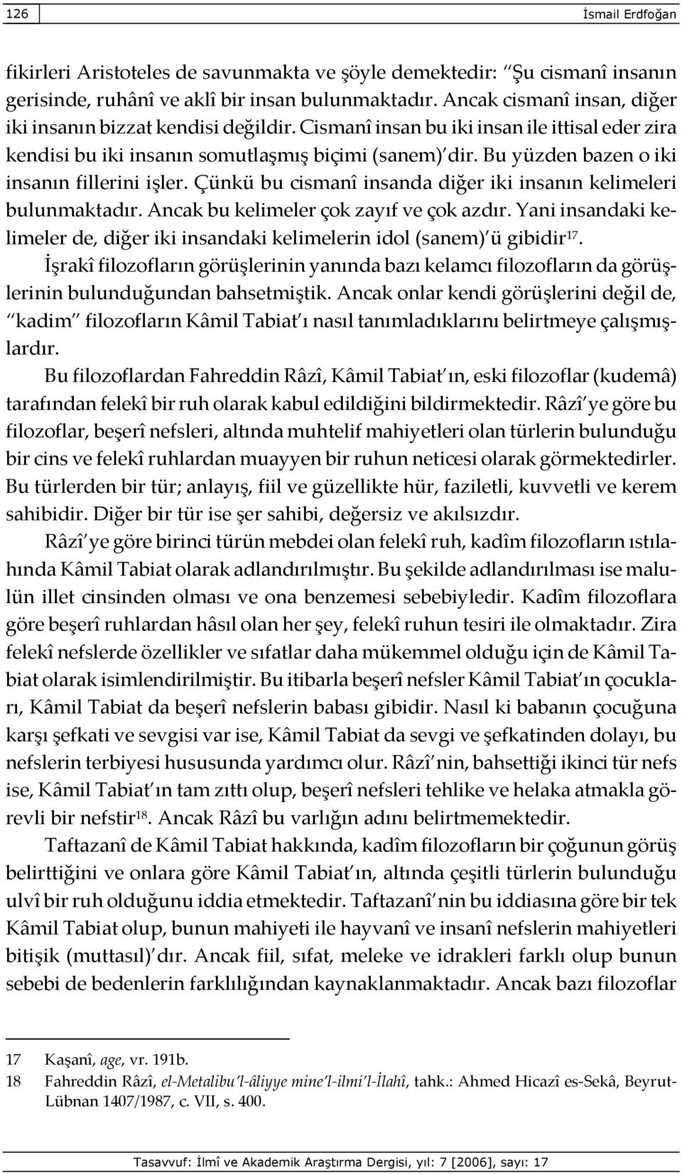 Bu yüzden bazen o iki insanın fillerini işler. Çünkü bu cismanî insanda diğer iki insanın kelimeleri bulunmaktadır. Ancak bu kelimeler çok zayıf ve çok azdır.