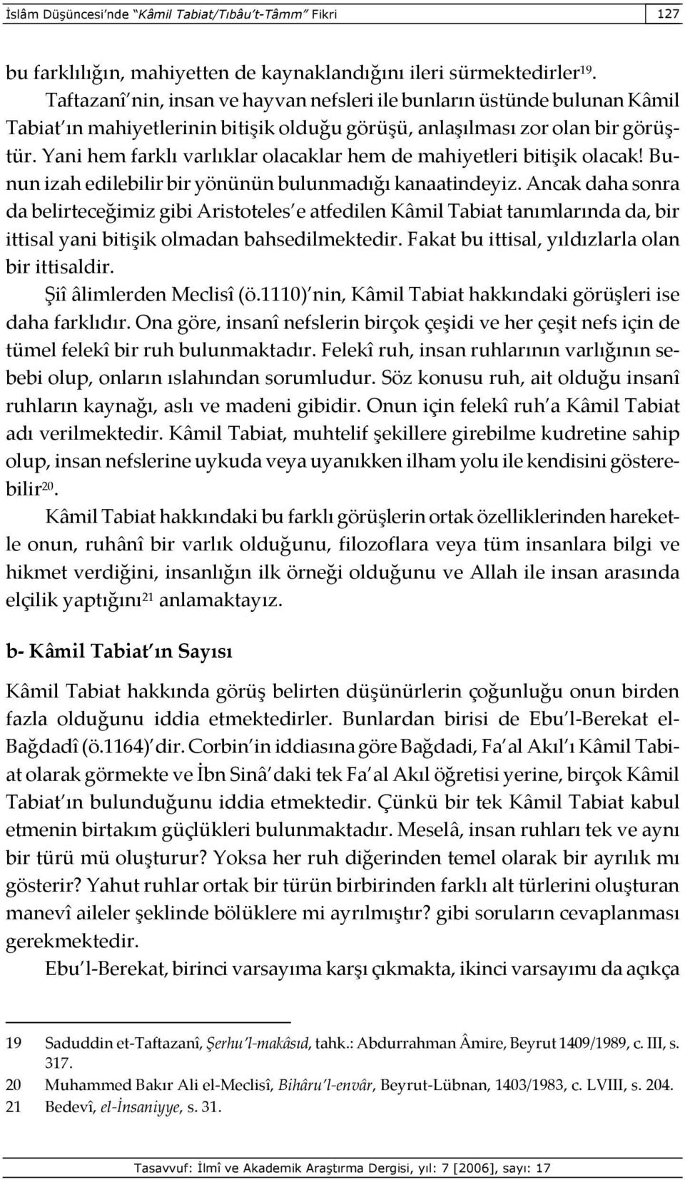 Yani hem farklı varlıklar olacaklar hem de mahiyetleri bitişik olacak! Bunun izah edilebilir bir yönünün bulunmadığı kanaatindeyiz.