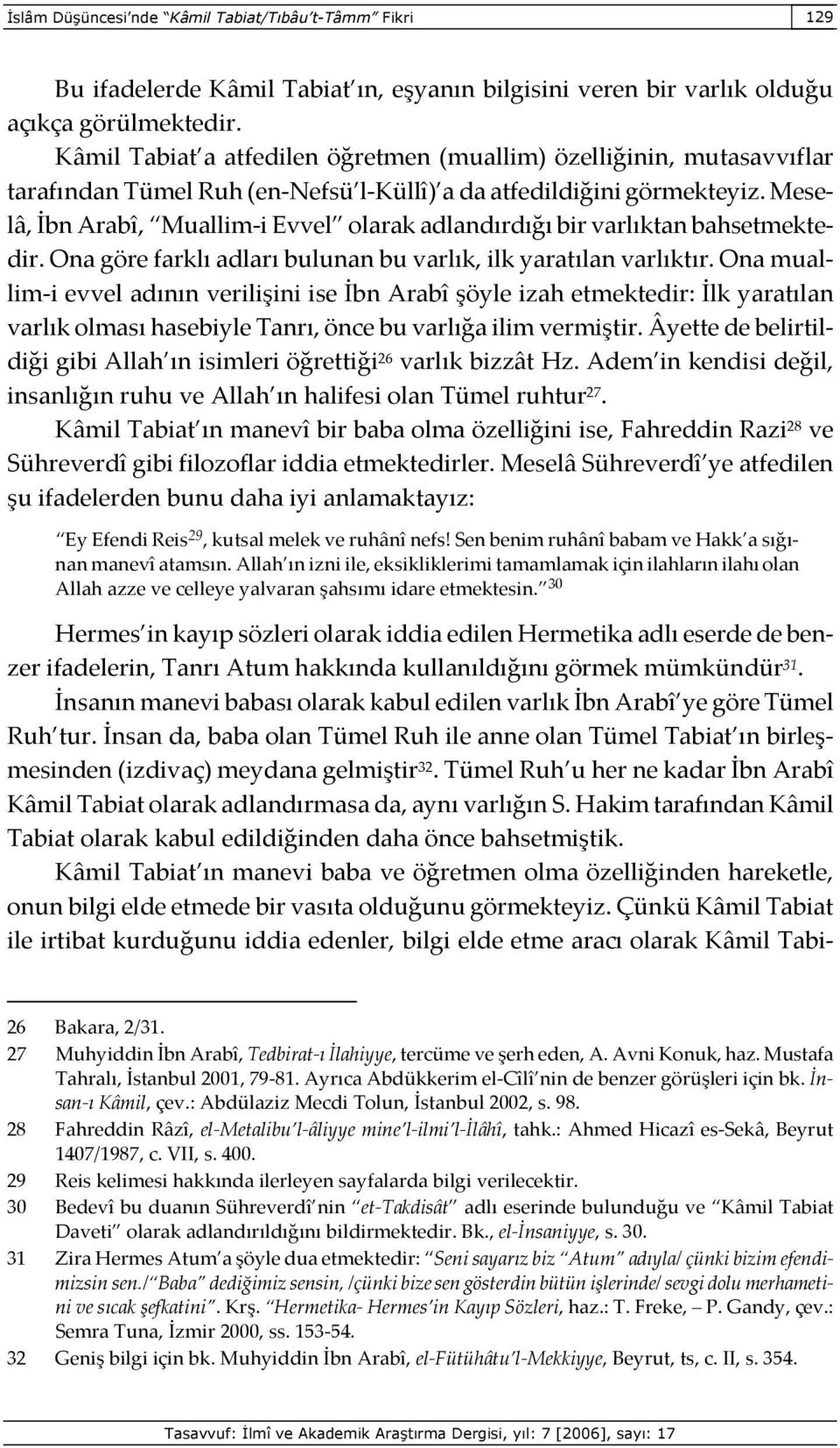 Meselâ, İbn Arabî, Muallim-i Evvel olarak adlandırdığı bir varlıktan bahsetmektedir. Ona göre farklı adları bulunan bu varlık, ilk yaratılan varlıktır.