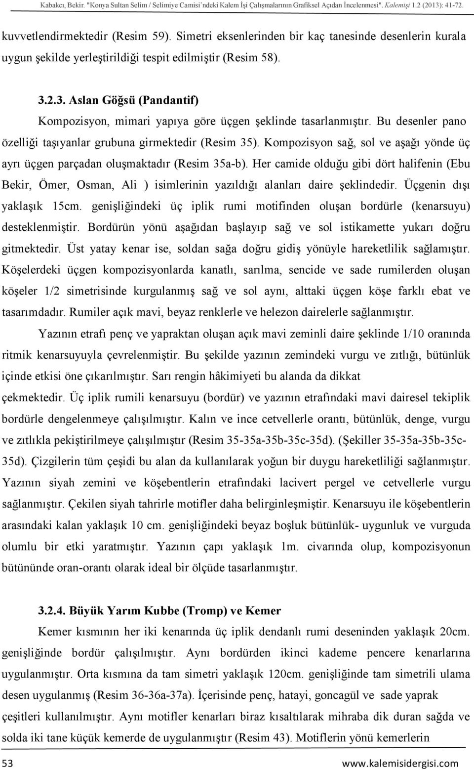 2.3. Aslan Göğsü (Pandantif) Kompozisyon, mimari yapıya göre üçgen şeklinde tasarlanmıştır. Bu desenler pano özelliği taşıyanlar grubuna girmektedir (Resim 35).