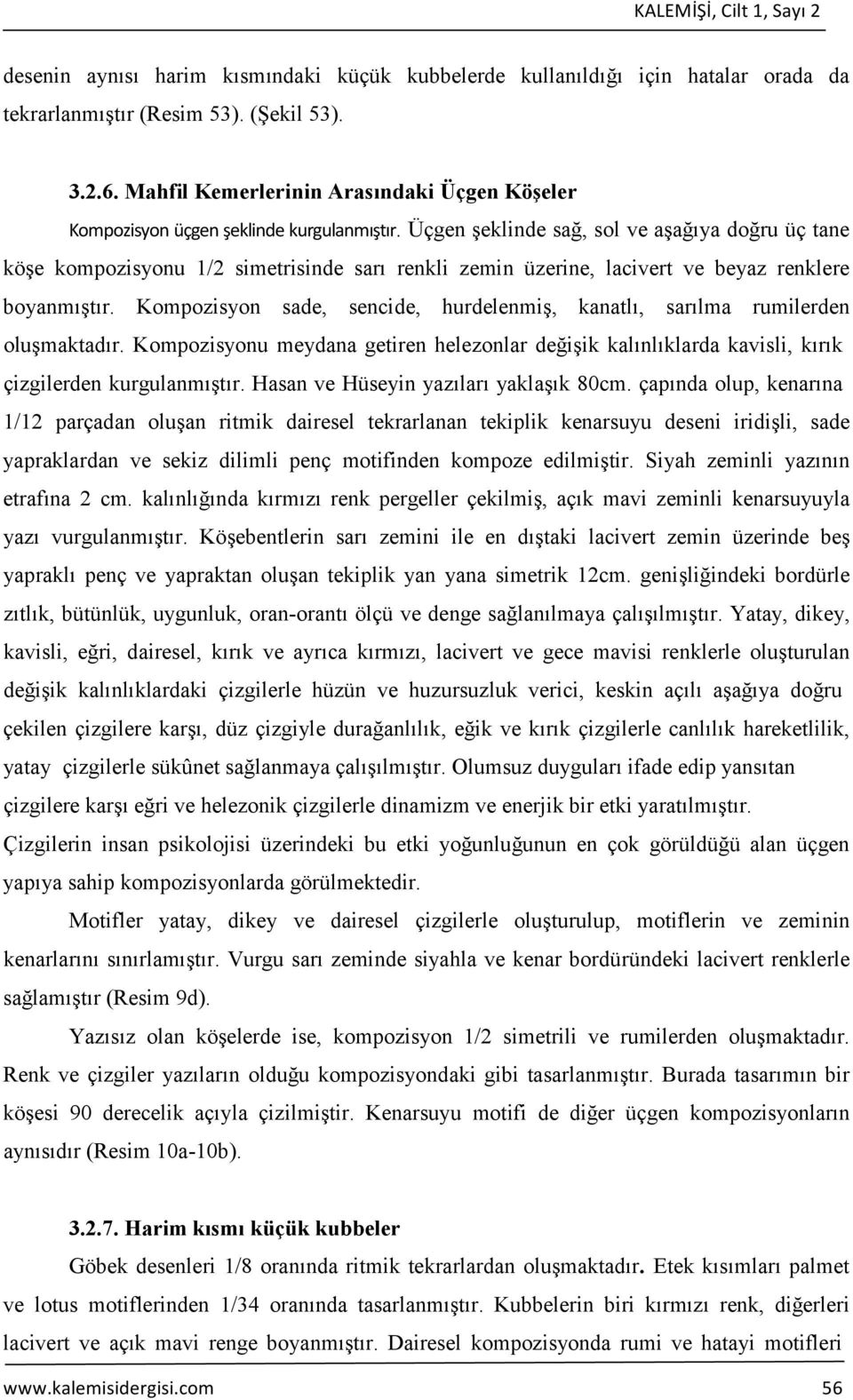 Üçgen şeklinde sağ, sol ve aşağıya doğru üç tane köşe kompozisyonu 1/2 simetrisinde sarı renkli zemin üzerine, lacivert ve beyaz renklere boyanmıştır.