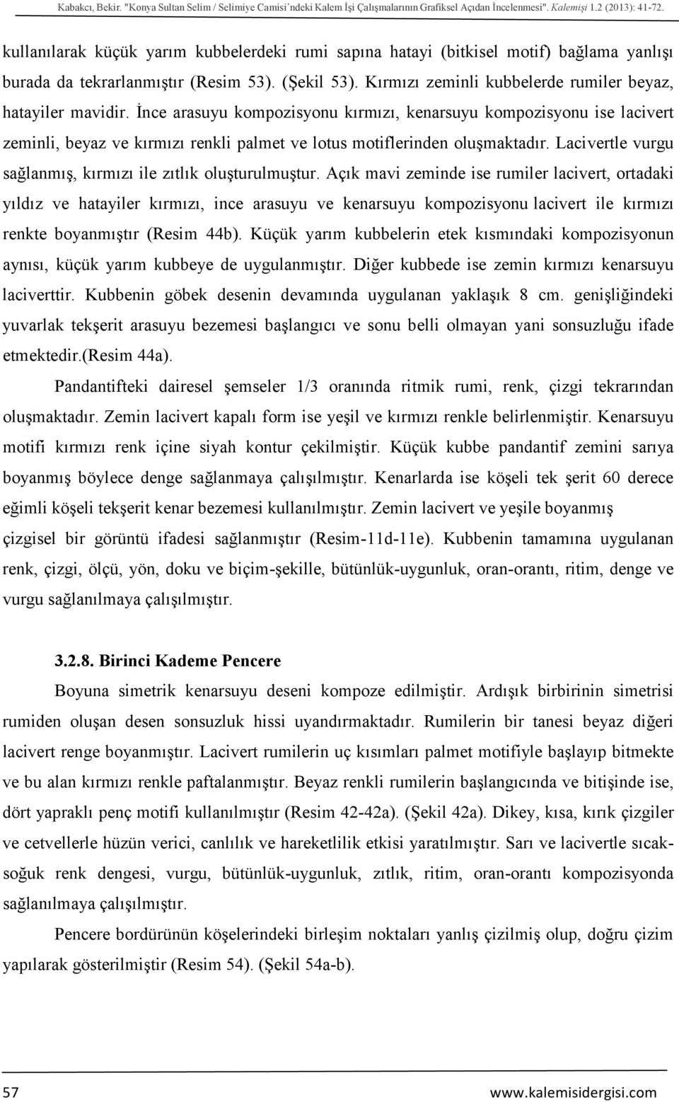 İnce arasuyu kompozisyonu kırmızı, kenarsuyu kompozisyonu ise lacivert zeminli, beyaz ve kırmızı renkli palmet ve lotus motiflerinden oluşmaktadır.