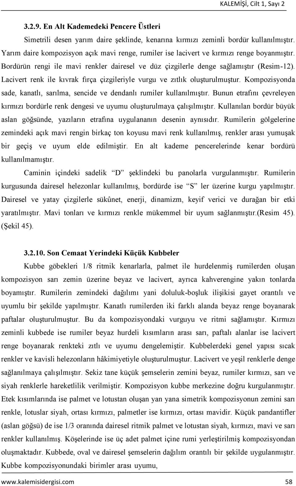 Lacivert renk ile kıvrak fırça çizgileriyle vurgu ve zıtlık oluşturulmuştur. Kompozisyonda sade, kanatlı, sarılma, sencide ve dendanlı rumiler kullanılmıştır.