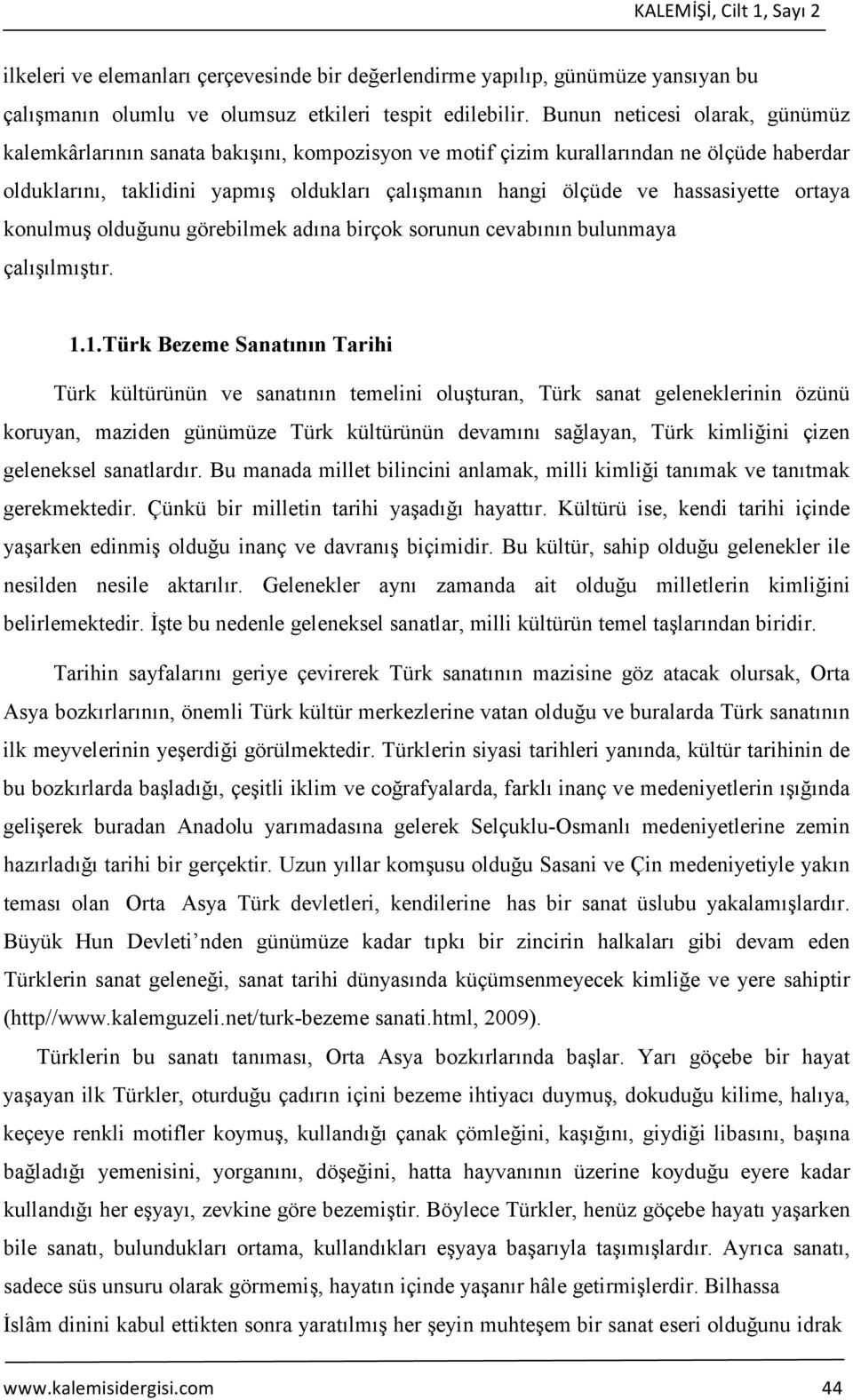 hassasiyette ortaya konulmuş olduğunu görebilmek adına birçok sorunun cevabının bulunmaya çalışılmıştır. 1.