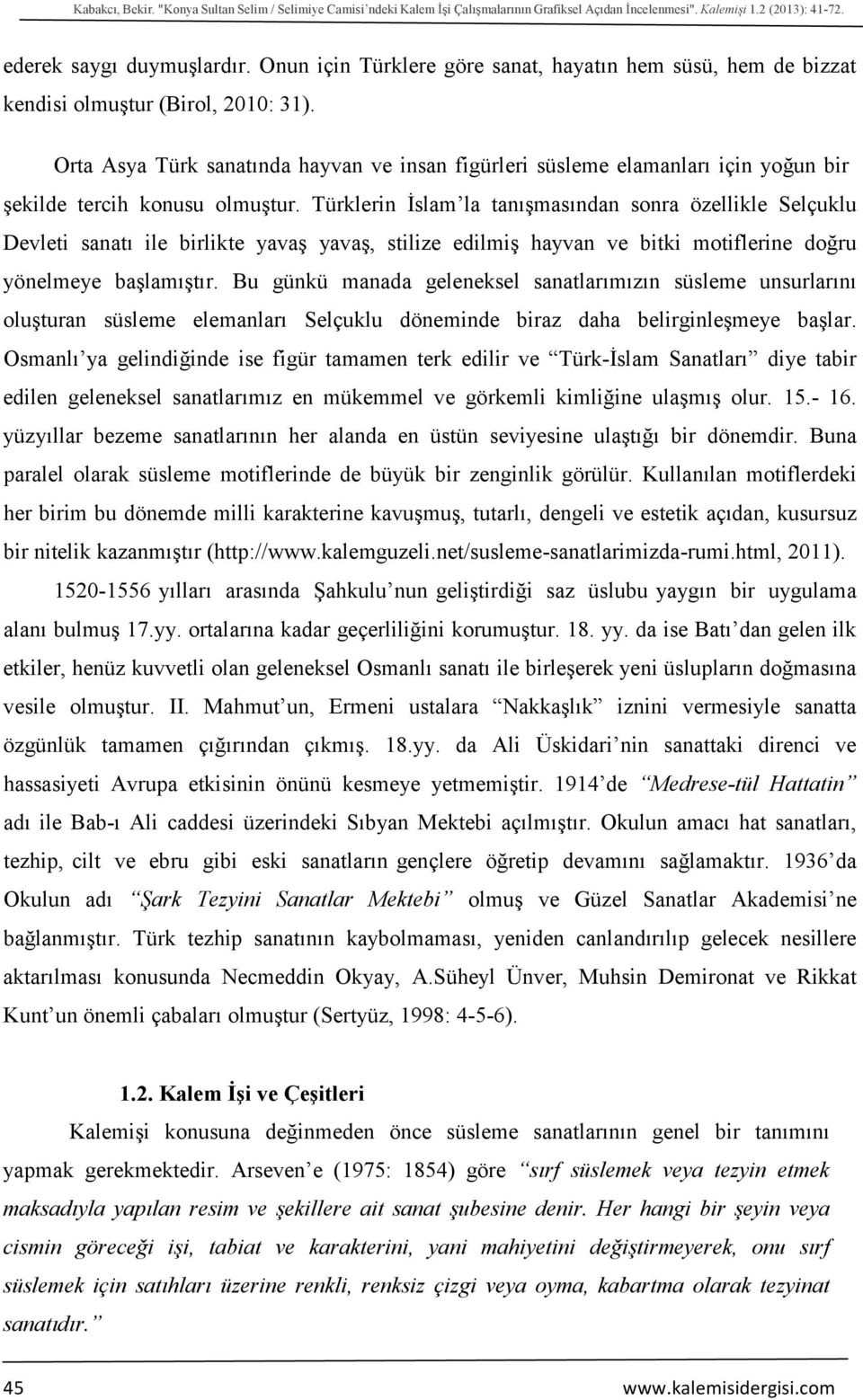 Orta Asya Türk sanatında hayvan ve insan figürleri süsleme elamanları için yoğun bir şekilde tercih konusu olmuştur.